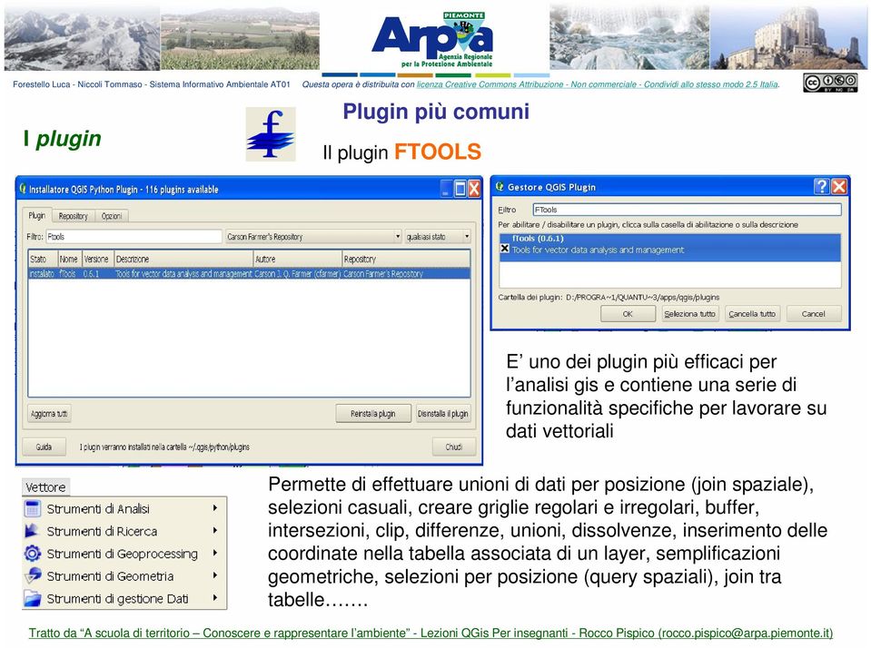 differenze, unioni, dissolvenze, inserimento delle coordinate nella tabella associata di un layer, semplificazioni geometriche, selezioni per posizione (query