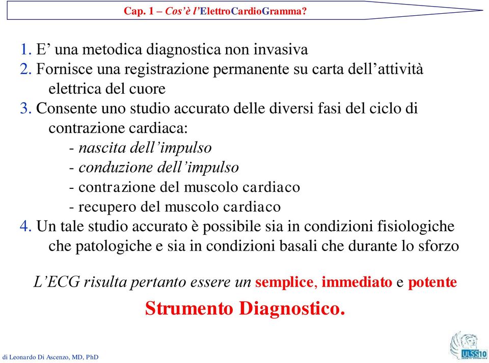 Consente uno studio accurato delle diversi fasi del ciclo di contrazione cardiaca: - nascita dell impulso - conduzione dell impulso - contrazione