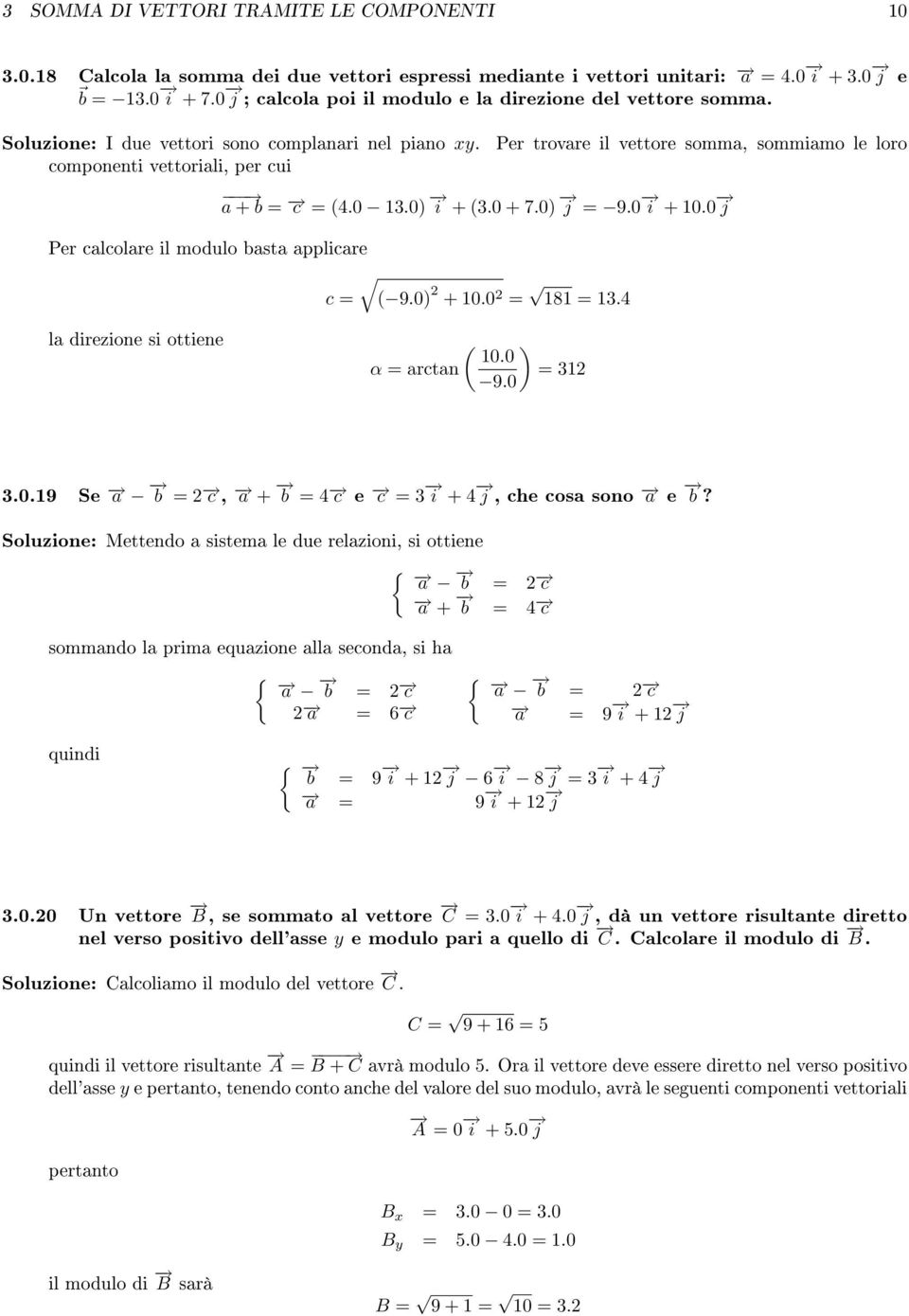 componenti vettoriali, per cui Per trovare il vettore somma, sommiamo le loro a + b = c = (4.0 13.0) i + (3.0 + 7.0) j = 9.0 i + 10.0 j Per calcolare il modulo basta applicare c = ( 9.0) 2 + 10.