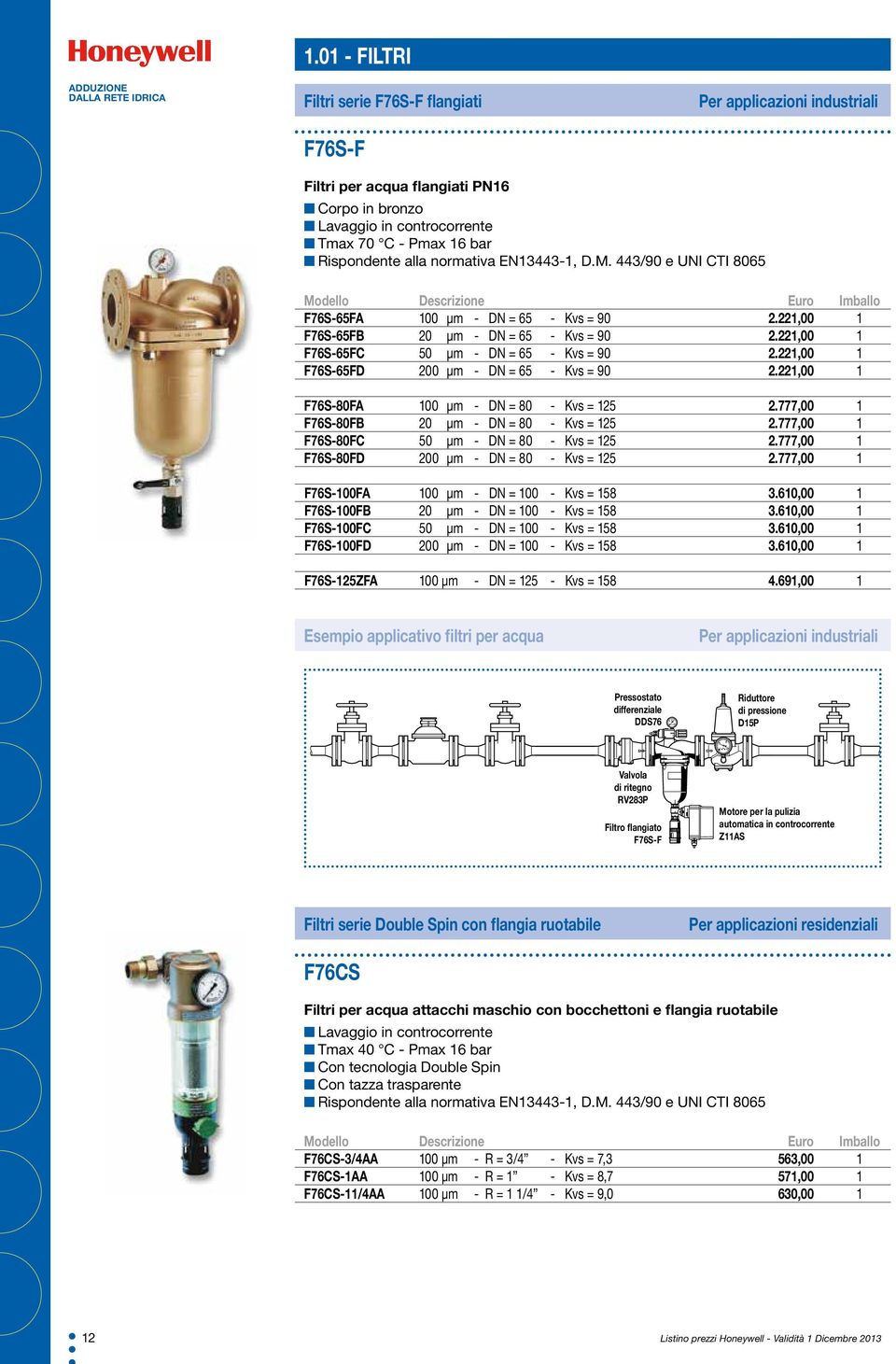 normativa EN13443-1, D.M. 443/90 e UNI CTI 8065 F76S-65FA 100 µm - DN = 65 - Kvs = 90 2.221,00 1 F76S-65FB 20 µm - DN = 65 - Kvs = 90 2.221,00 1 F76S-65FC 50 µm - DN = 65 - Kvs = 90 2.