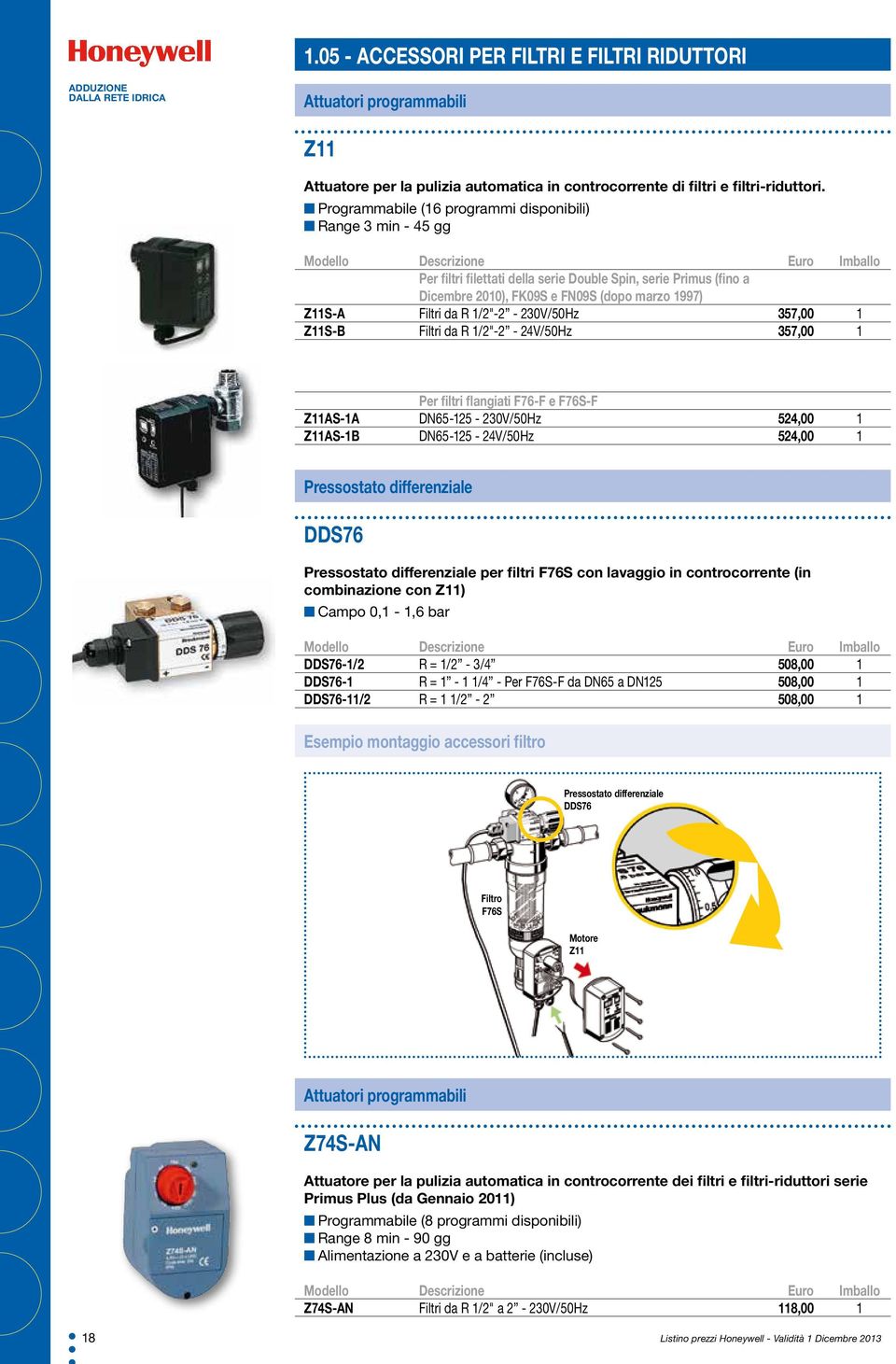 1/2"-2-230V/50Hz 357,00 1 Z11S-B Filtri da R 1/2"-2-24V/50Hz 357,00 1 Per filtri flangiati F76-F e F76S-F Z11AS-1A DN65-125 - 230V/50Hz 524,00 1 Z11AS-1B DN65-125 - 24V/50Hz 524,00 1 Pressostato