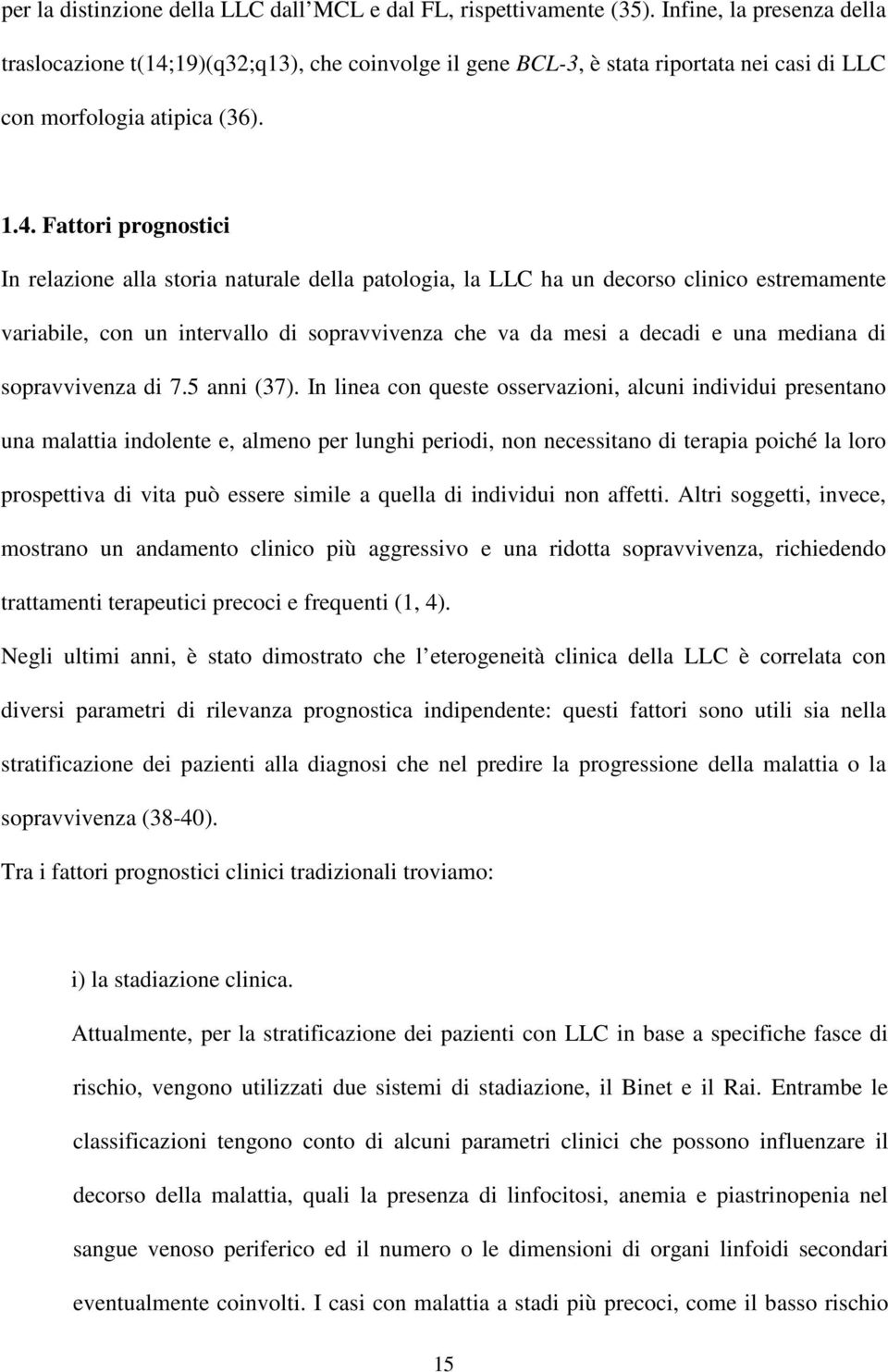 19)(q32;q13), che coinvolge il gene BCL-3, è stata riportata nei casi di LLC con morfologia atipica (36). 1.4.