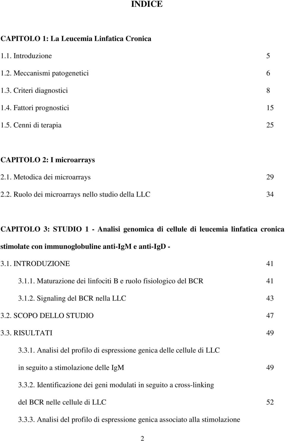 2.2. Ruolo dei microarrays nello studio della LLC 34 CAPITOLO 3: STUDIO 1 - Analisi genomica di cellule di leucemia linfatica cronica stimolate con immunoglobuline anti-igm e anti-igd - 3.1. INTRODUZIONE 41 3.