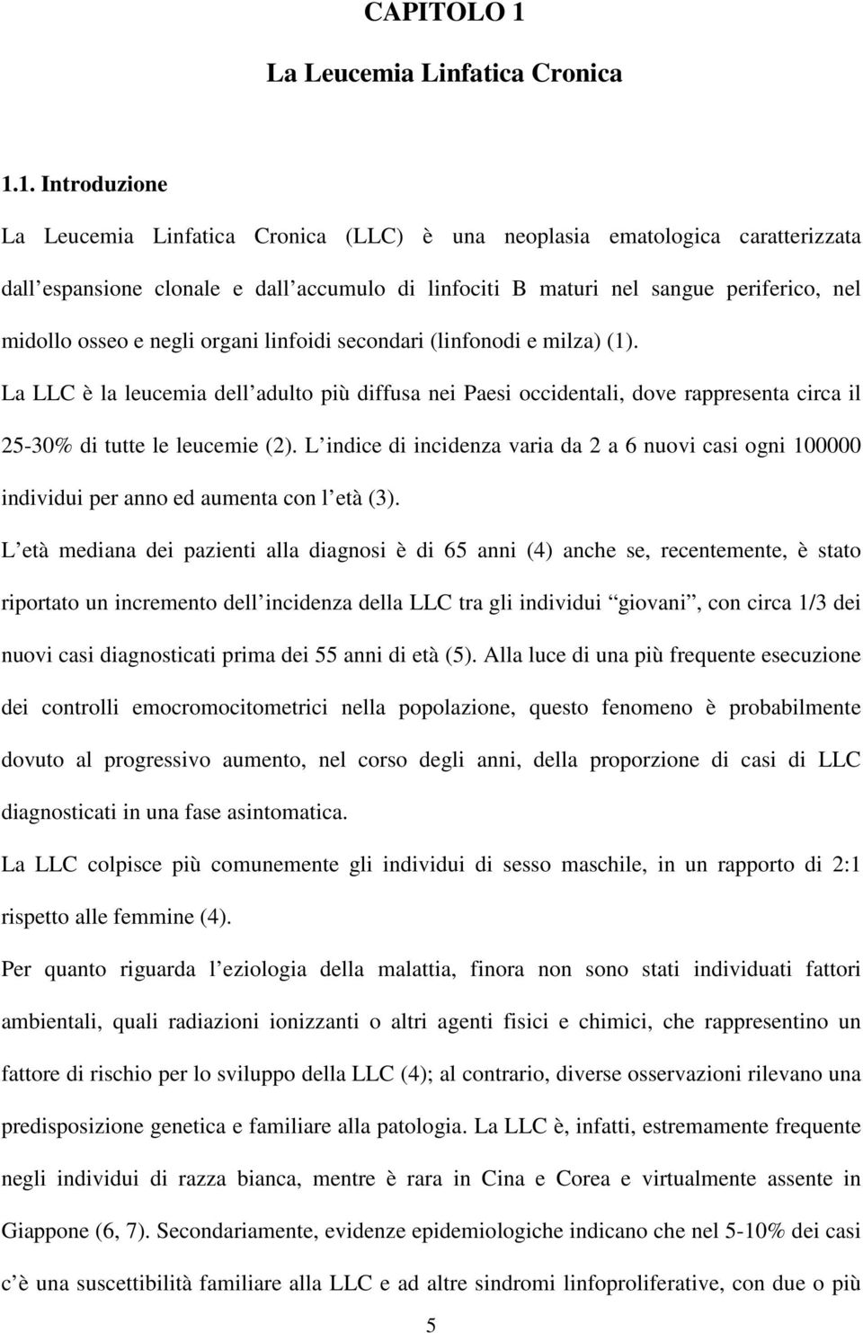 1. Introduzione La Leucemia Linfatica Cronica (LLC) è una neoplasia ematologica caratterizzata dall espansione clonale e dall accumulo di linfociti B maturi nel sangue periferico, nel midollo osseo e