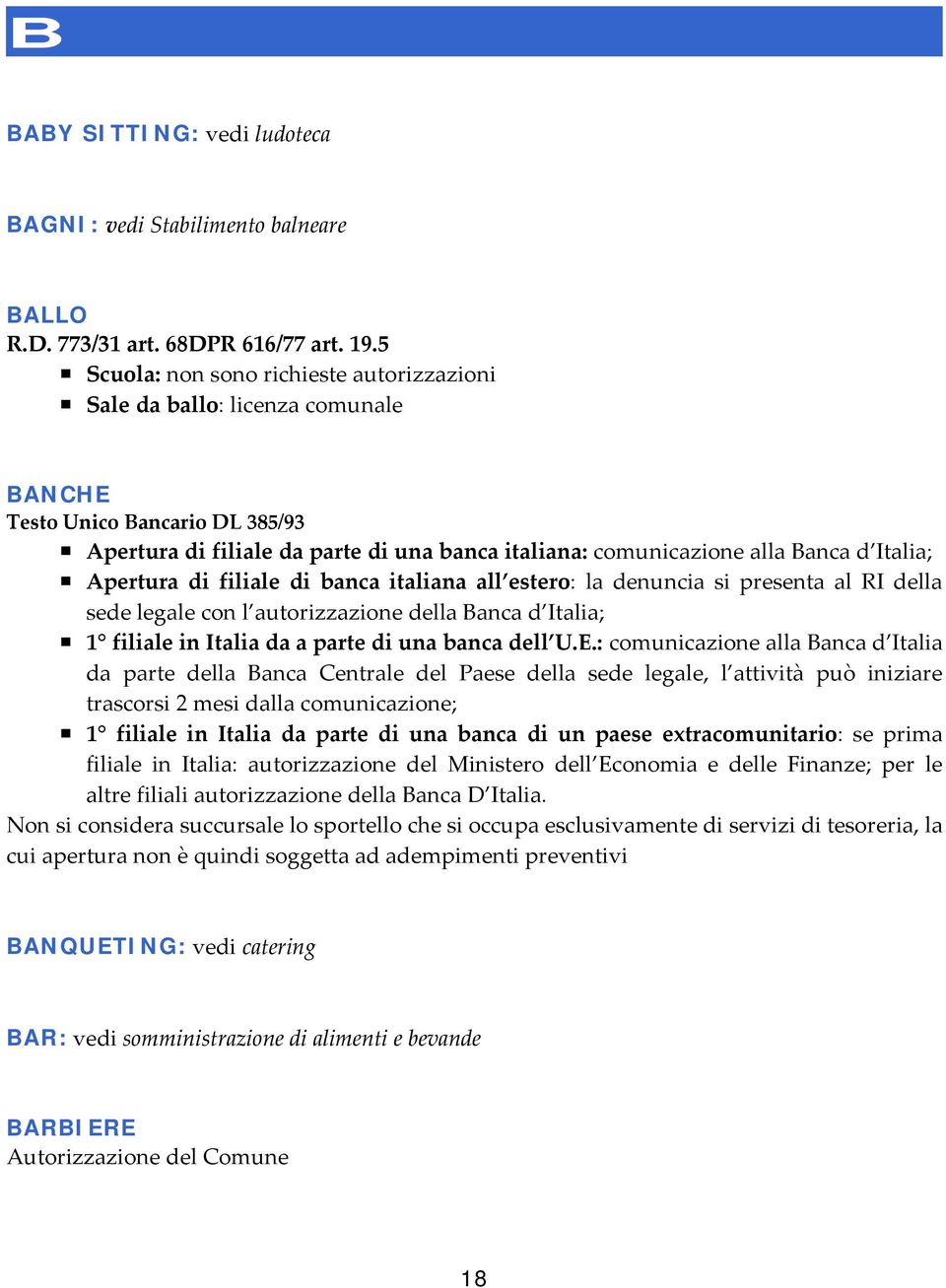 Italia; Apertura di filiale di banca italiana all estero: la denuncia si presenta al RI della sede legale con l autorizzazione della Banca d Italia; 1 filiale in Italia da a parte di una banca dell U.