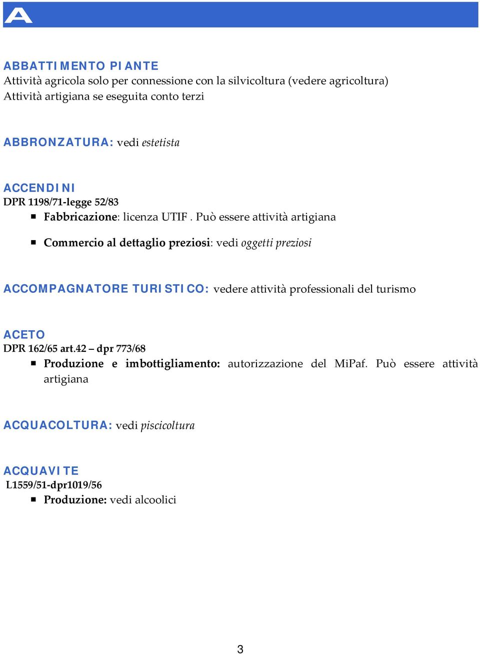 Può essere attività artigiana Commercio al dettaglio preziosi: vedi oggetti preziosi ACCOMPAGNATORE TURISTICO: vedere attività professionali del