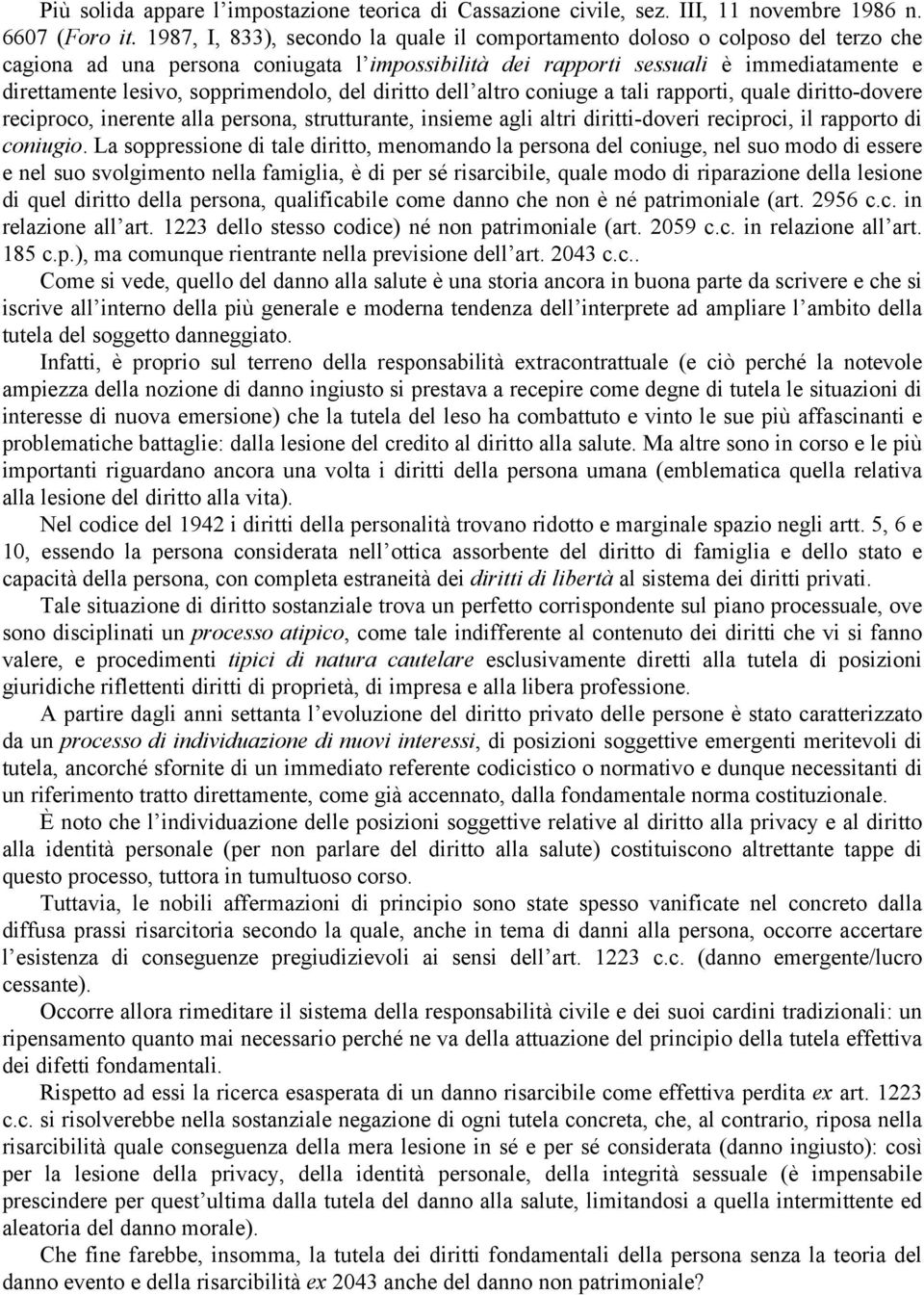 sopprimendolo, del diritto dell altro coniuge a tali rapporti, quale diritto-dovere reciproco, inerente alla persona, strutturante, insieme agli altri diritti-doveri reciproci, il rapporto di