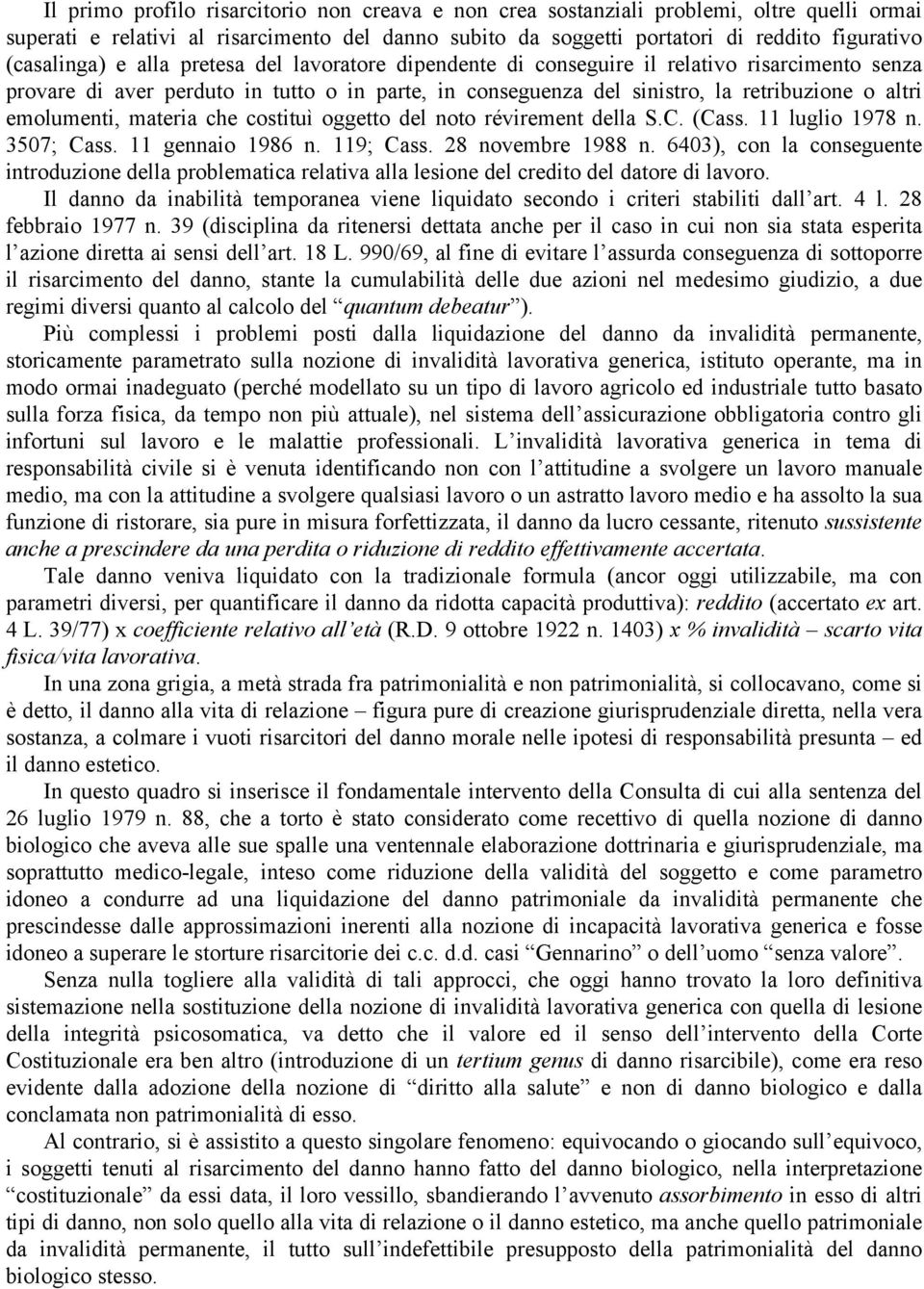 emolumenti, materia che costituì oggetto del noto révirement della S.C. (Cass. 11 luglio 1978 n. 3507; Cass. 11 gennaio 1986 n. 119; Cass. 28 novembre 1988 n.