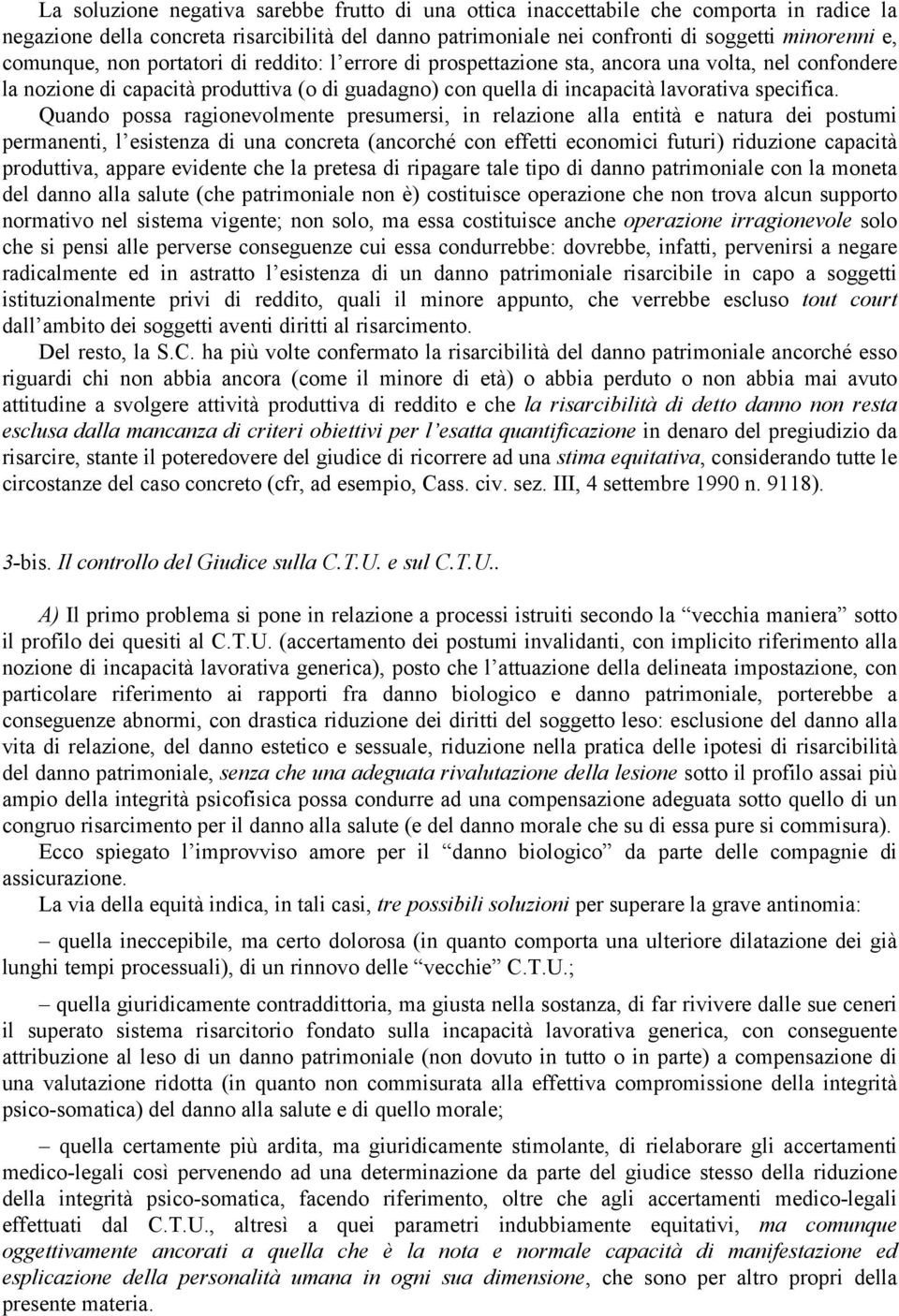 Quando possa ragionevolmente presumersi, in relazione alla entità e natura dei postumi permanenti, l esistenza di una concreta (ancorché con effetti economici futuri) riduzione capacità produttiva,