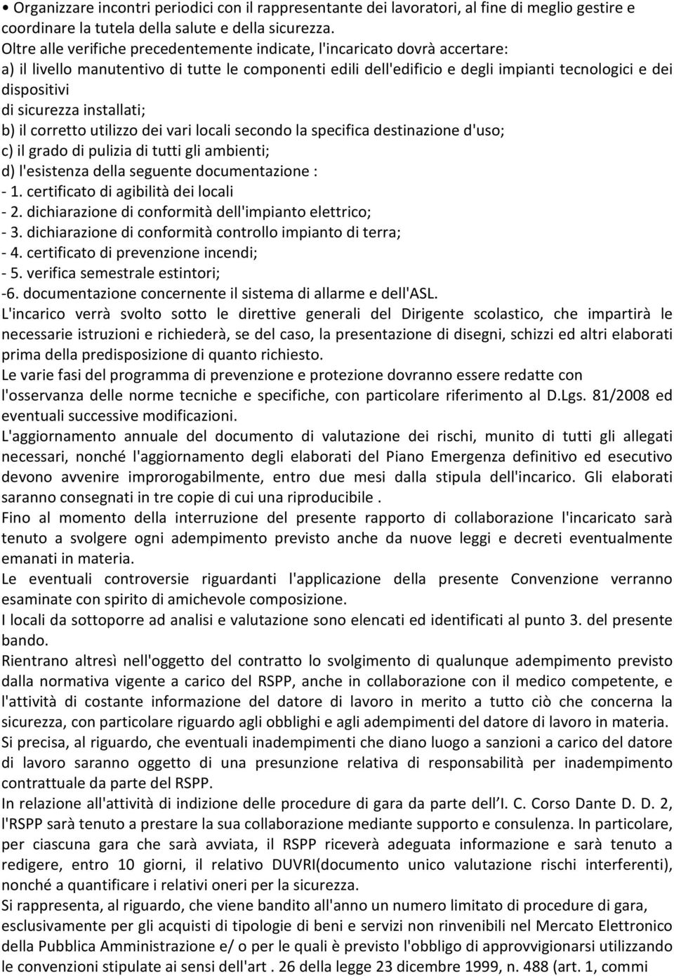 sicurezza installati; b) il corretto utilizzo dei vari locali secondo la specifica destinazione d'uso; c) il grado di pulizia di tutti gli ambienti; d) l'esistenza della seguente documentazione : - 1.