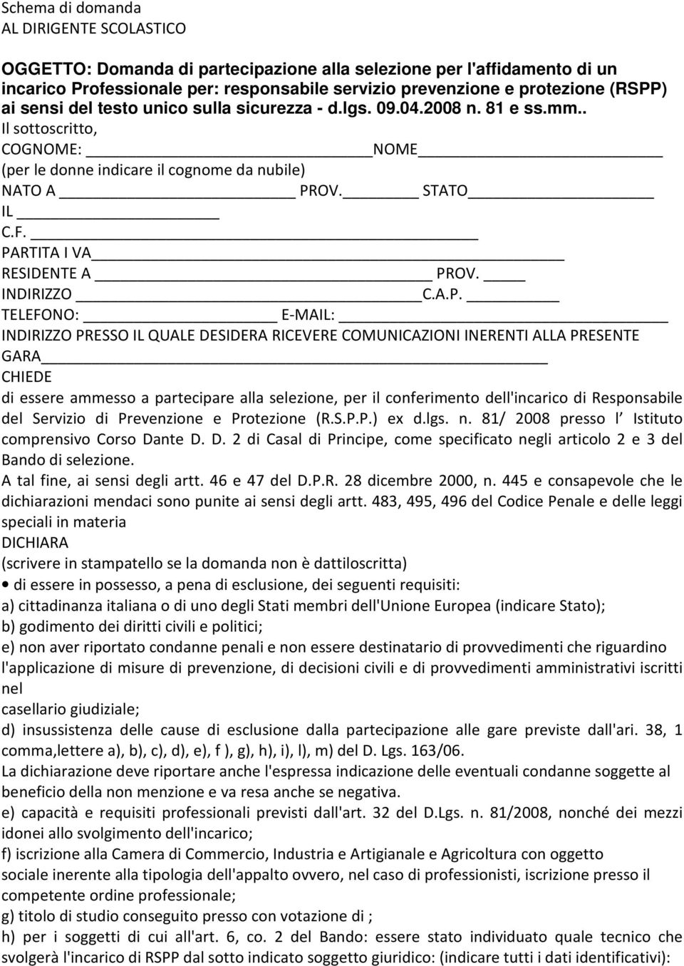 PARTITA I VA RESIDENTE A PROV. INDIRIZZO C.A.P. TELEFONO: E-MAIL: INDIRIZZO PRESSO IL QUALE DESIDERA RICEVERE COMUNICAZIONI INERENTI ALLA PRESENTE GARA CHIEDE di essere ammesso a partecipare alla