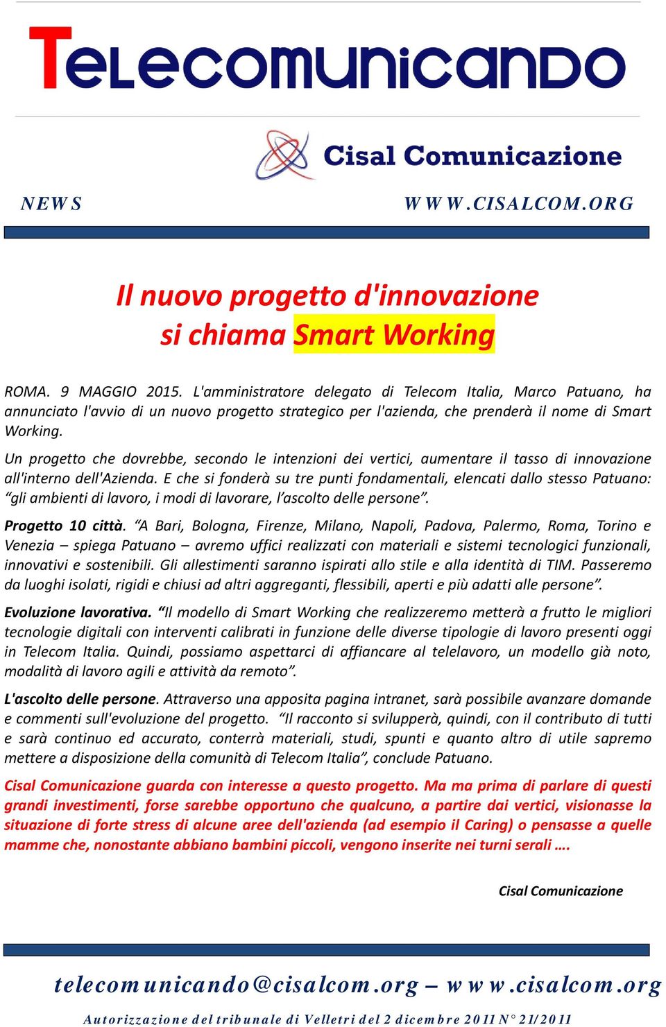 Un progetto che dovrebbe, secondo le intenzioni dei vertici, aumentare il tasso di innovazione all'interno dell'azienda.