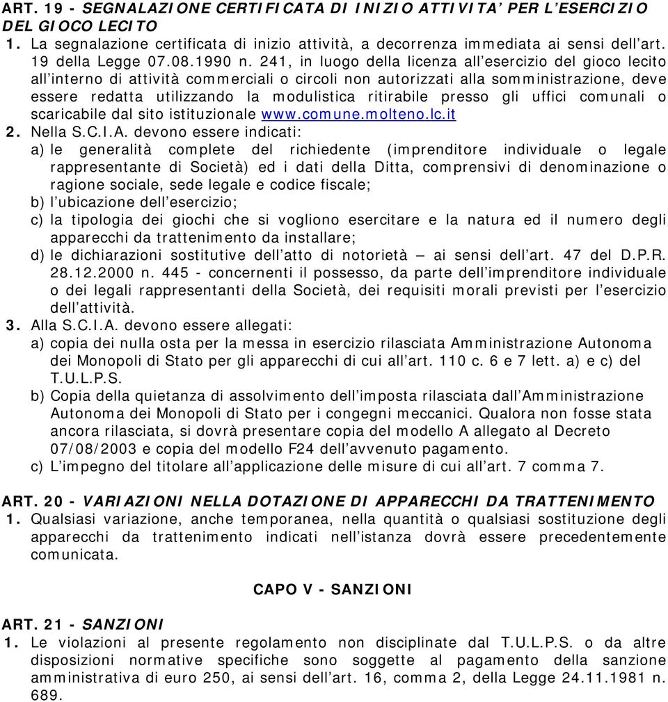 241, in luogo della licenza all esercizio del gioco lecito all interno di attività commerciali o circoli non autorizzati alla somministrazione, deve essere redatta utilizzando la modulistica