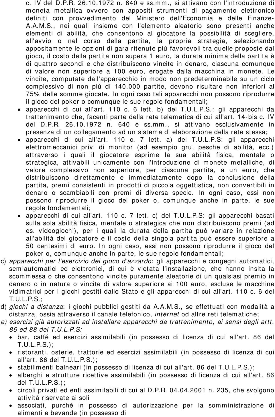 , nei quali insieme con l'elemento aleatorio sono presenti anche elementi di abilità, che consentono al giocatore la possibilità di scegliere, all'avvio o nel corso della partita, la propria