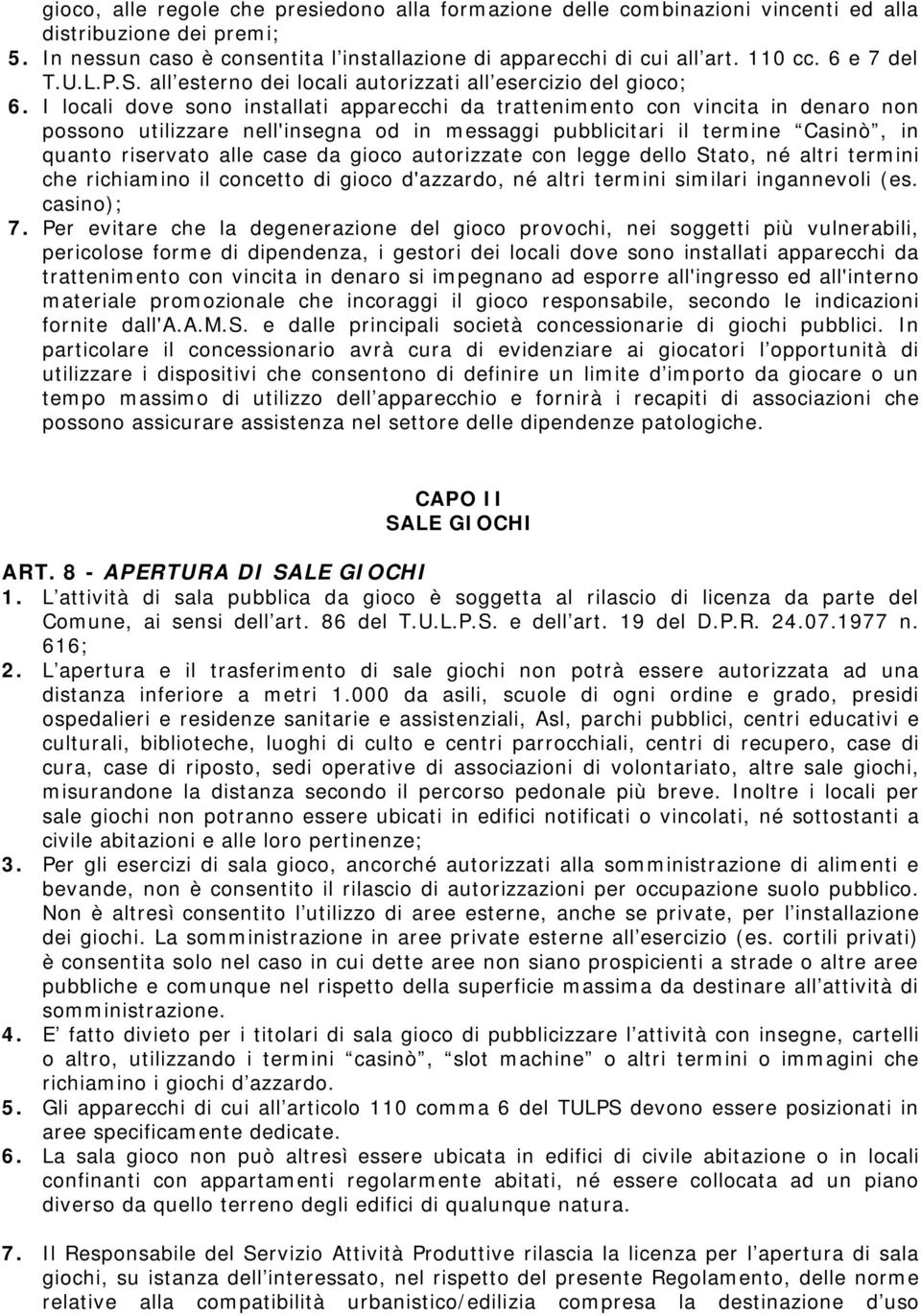 I locali dove sono installati apparecchi da trattenimento con vincita in denaro non possono utilizzare nell'insegna od in messaggi pubblicitari il termine Casinò, in quanto riservato alle case da