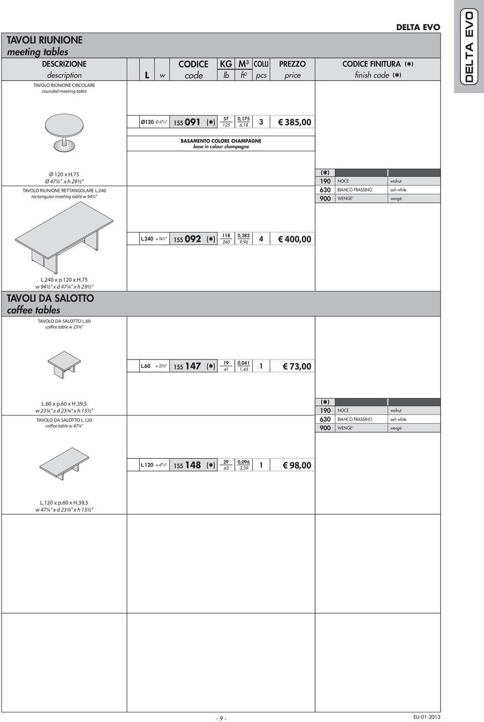 240 rectangular meeting table w 94½" 190 NOCE walnut 630 BIANCO FRASSINO ash white 900 WENGE' wengè L.240 w 94½" 155 092 ( * ) 118 260 0,282 9,96 4 400,00 L.240 x p.120 x H.