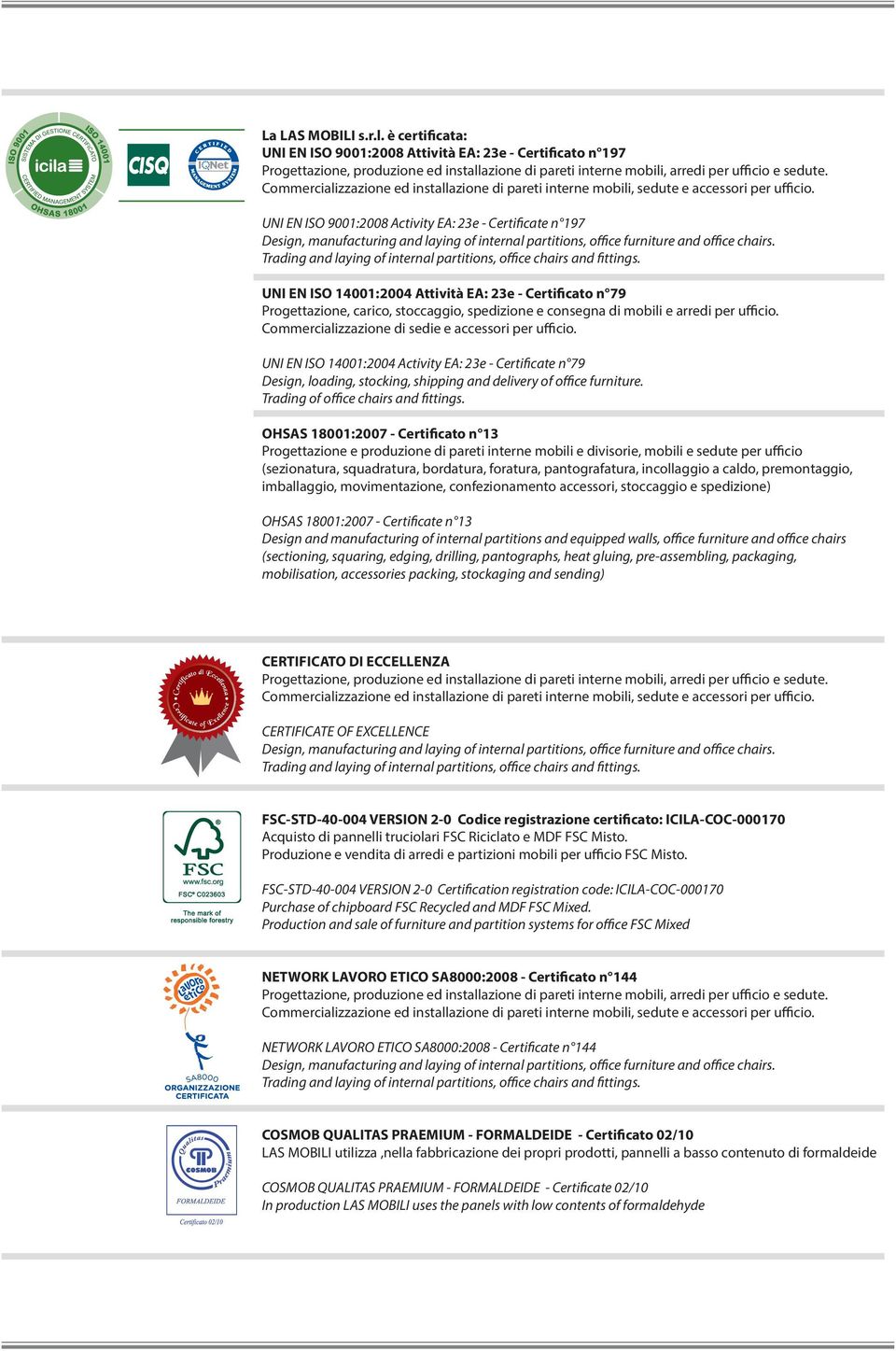 UNI EN ISO 9001:2008 Activity EA: 23e - Certificate n 197 Design, manufacturing and laying of internal partitions, office furniture and office chairs.