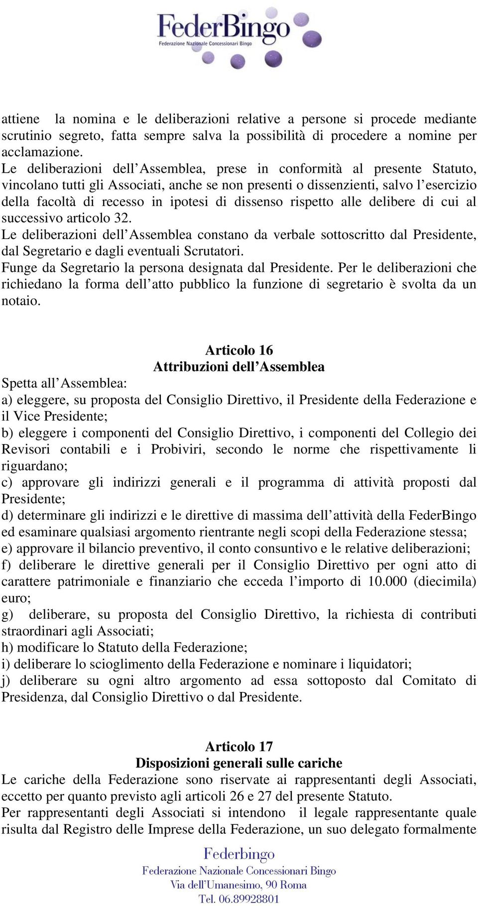 dissenso rispetto alle delibere di cui al successivo articolo 32. Le deliberazioni dell Assemblea constano da verbale sottoscritto dal Presidente, dal Segretario e dagli eventuali Scrutatori.