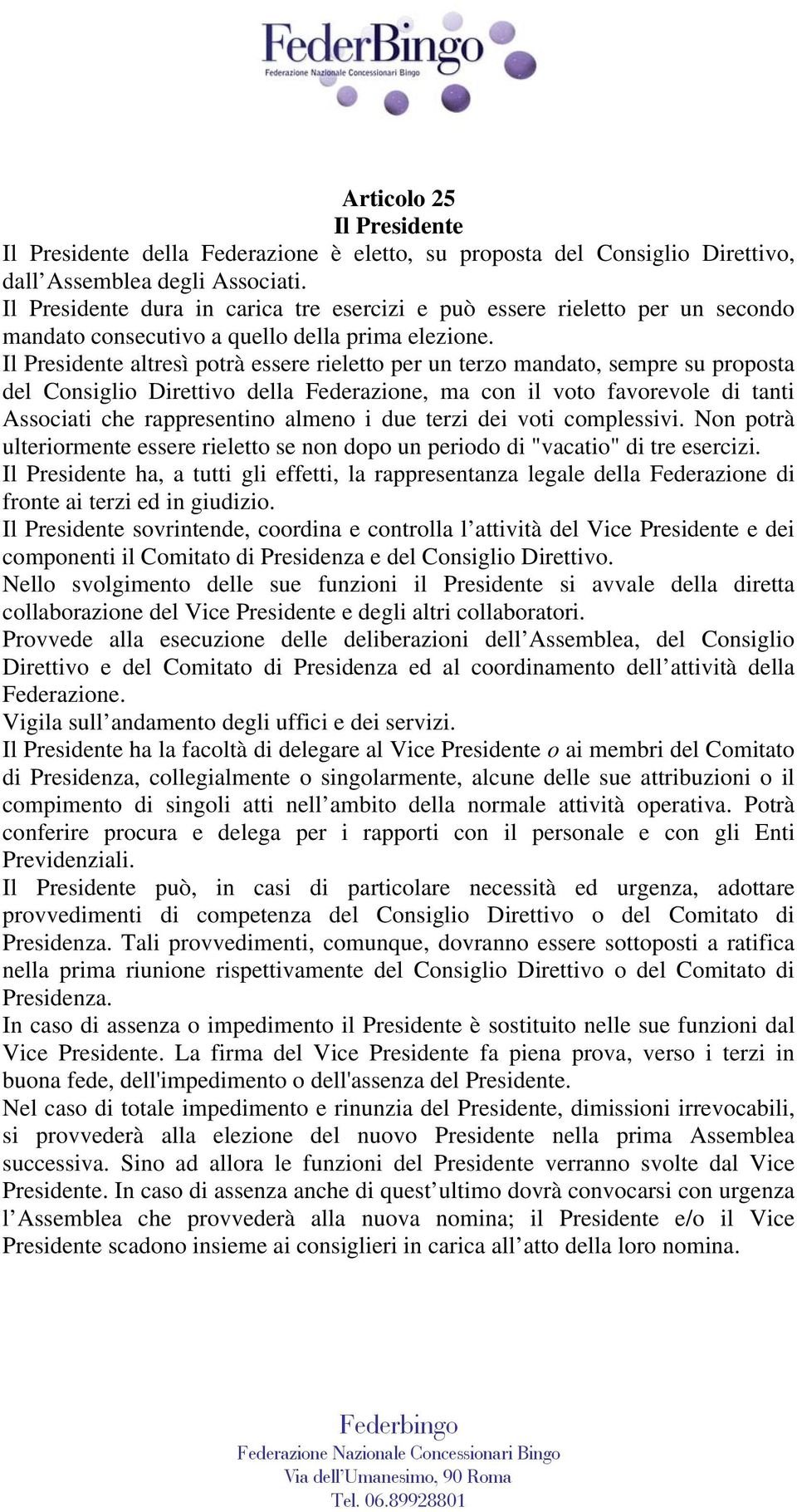 Il Presidente altresì potrà essere rieletto per un terzo mandato, sempre su proposta del Consiglio Direttivo della Federazione, ma con il voto favorevole di tanti Associati che rappresentino almeno i