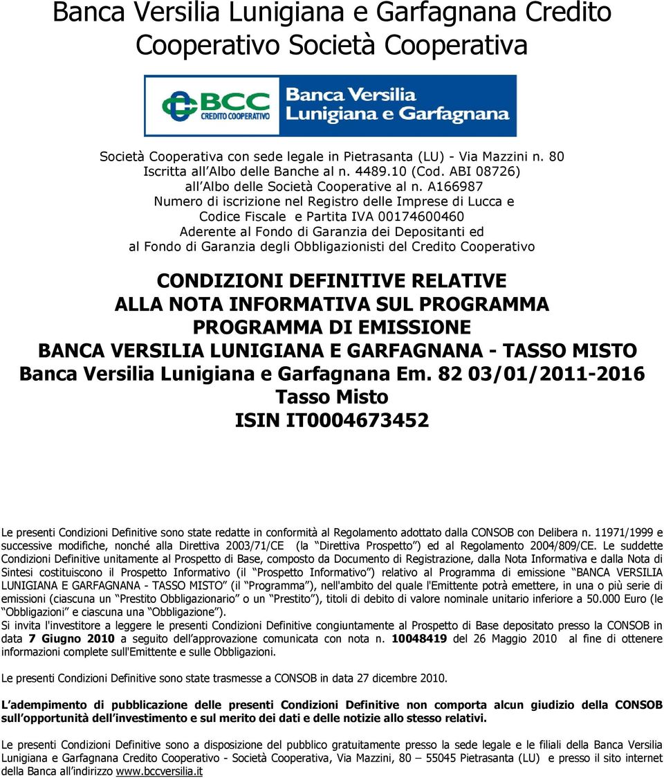 A166987 Numero di iscrizione nel Registro delle Imprese di Lucca e Codice Fiscale e Partita IVA 00174600460 Aderente al Fondo di Garanzia dei Depositanti ed al Fondo di Garanzia degli Obbligazionisti