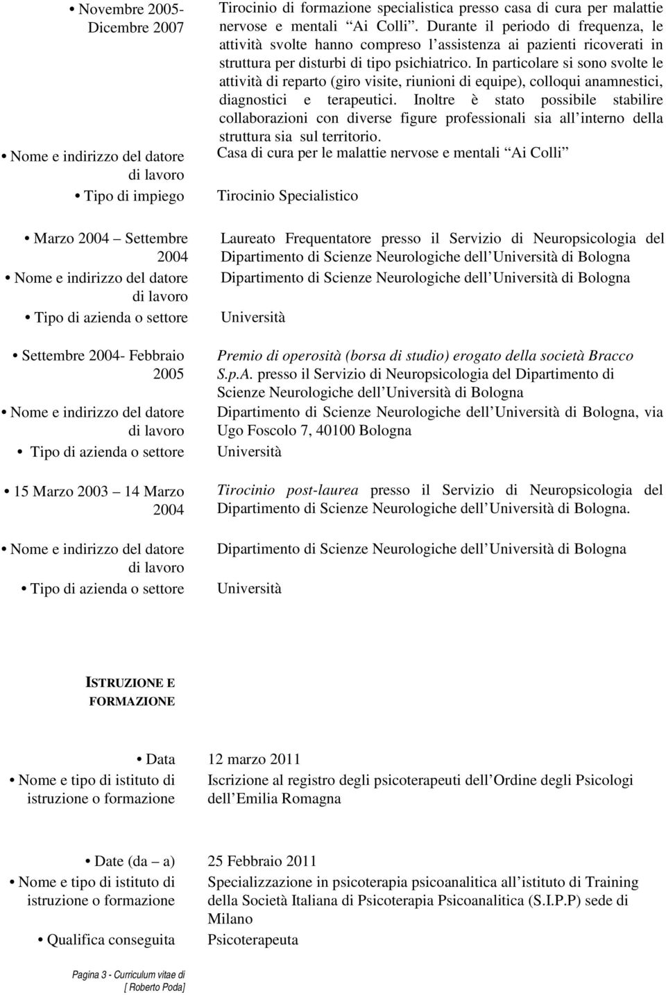 In particolare si sono svolte le attività di reparto (giro visite, riunioni di equipe), colloqui anamnestici, diagnostici e terapeutici.