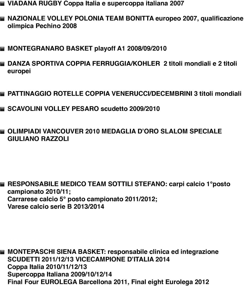 2010 MEDAGLIA D ORO SLALOM SPECIALE GIULIANO RAZZOLI RESPONSABILE MEDICO TEAM SOTTILI STEFANO: carpi calcio 1 posto campionato 2010/11; Carrarese calcio 5 posto campionato 2011/2012; Varese calcio