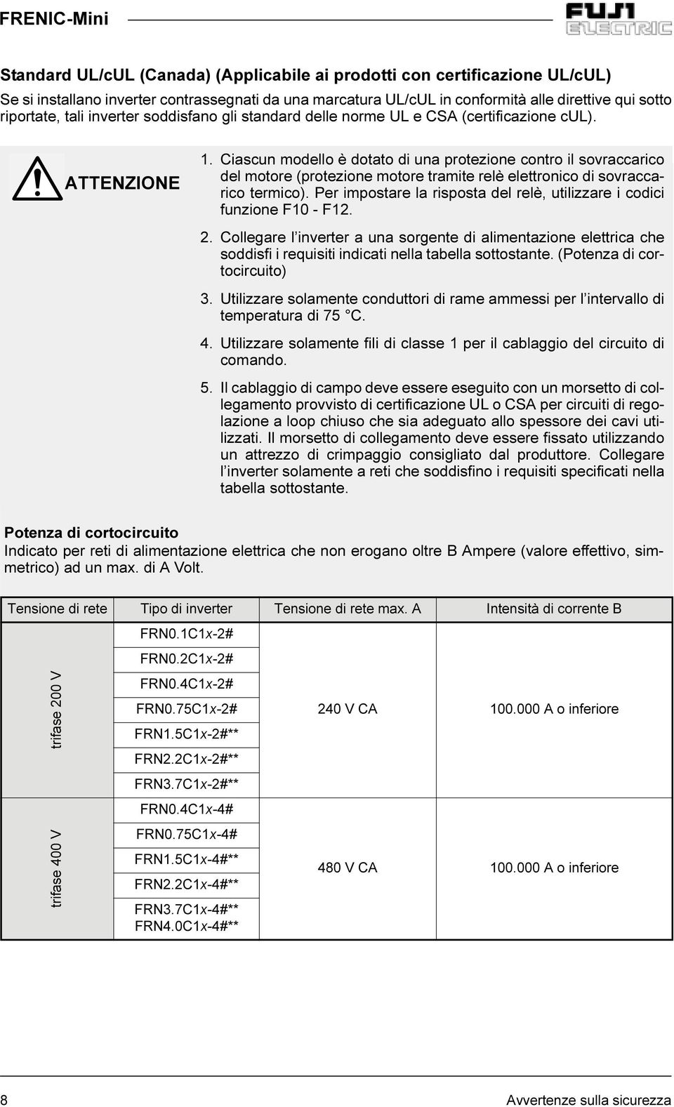 Ciascun modello è dotato di una protezione contro il sovraccarico del motore (protezione motore tramite relè elettronico di sovraccarico termico).