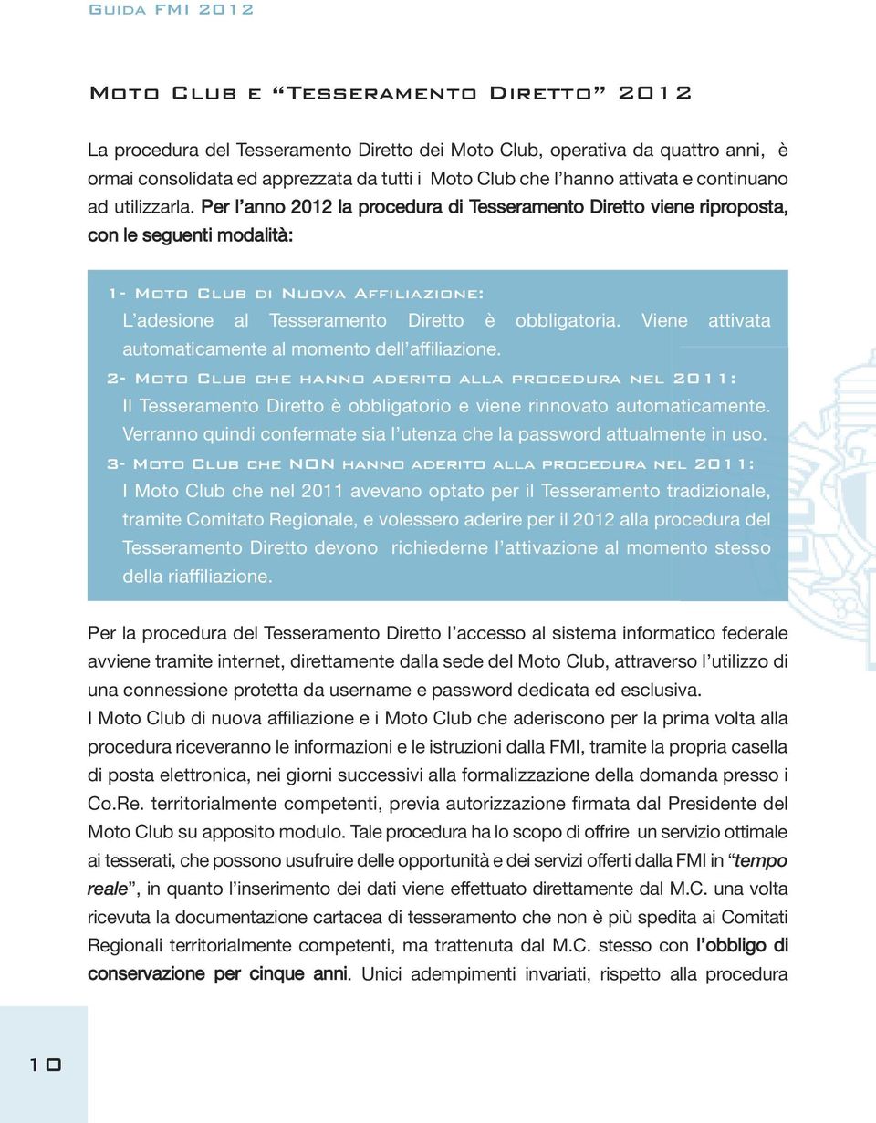 Per l anno 2012 la procedura di Tesseramento Diretto viene riproposta, con le seguenti modalità: 1- Moto Club di Nuova Affiliazione: L adesione al Tesseramento Diretto è obbligatoria.