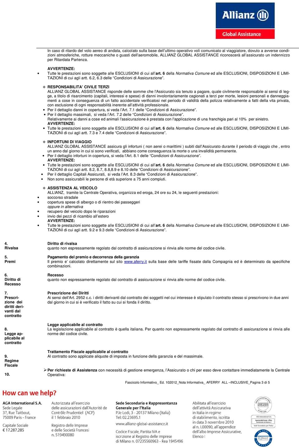 6 della Normativa Comune ed alle ESCLUONI, DISPOZIONI E LIMI- TAZIONI di cui agli artt. 6.2, 6.3 delle Condizioni di Assicurazione.