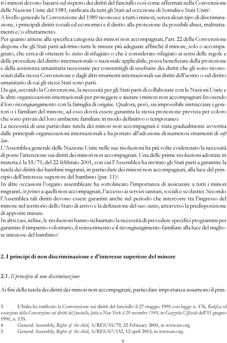 A livello generale la Convenzione del 1989 riconosce a tutti i minori, senza alcun tipo di discriminazione, i principali diritti sociali ed economici e il diritto alla protezione da possibili abusi,