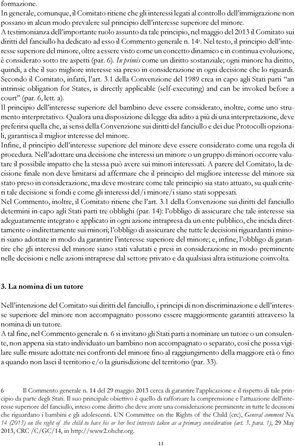 Nel testo, il principio dell interesse superiore del minore, oltre a essere visto come un concetto dinamico e in continua evoluzione, è considerato sotto tre aspetti (par. 6).