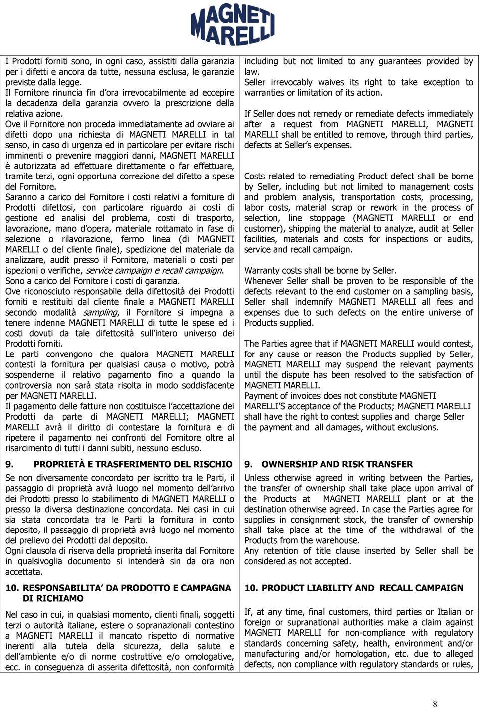 Ove il Fornitore non proceda immediatamente ad ovviare ai difetti dopo una richiesta di MAGNETI MARELLI in tal senso, in caso di urgenza ed in particolare per evitare rischi imminenti o prevenire