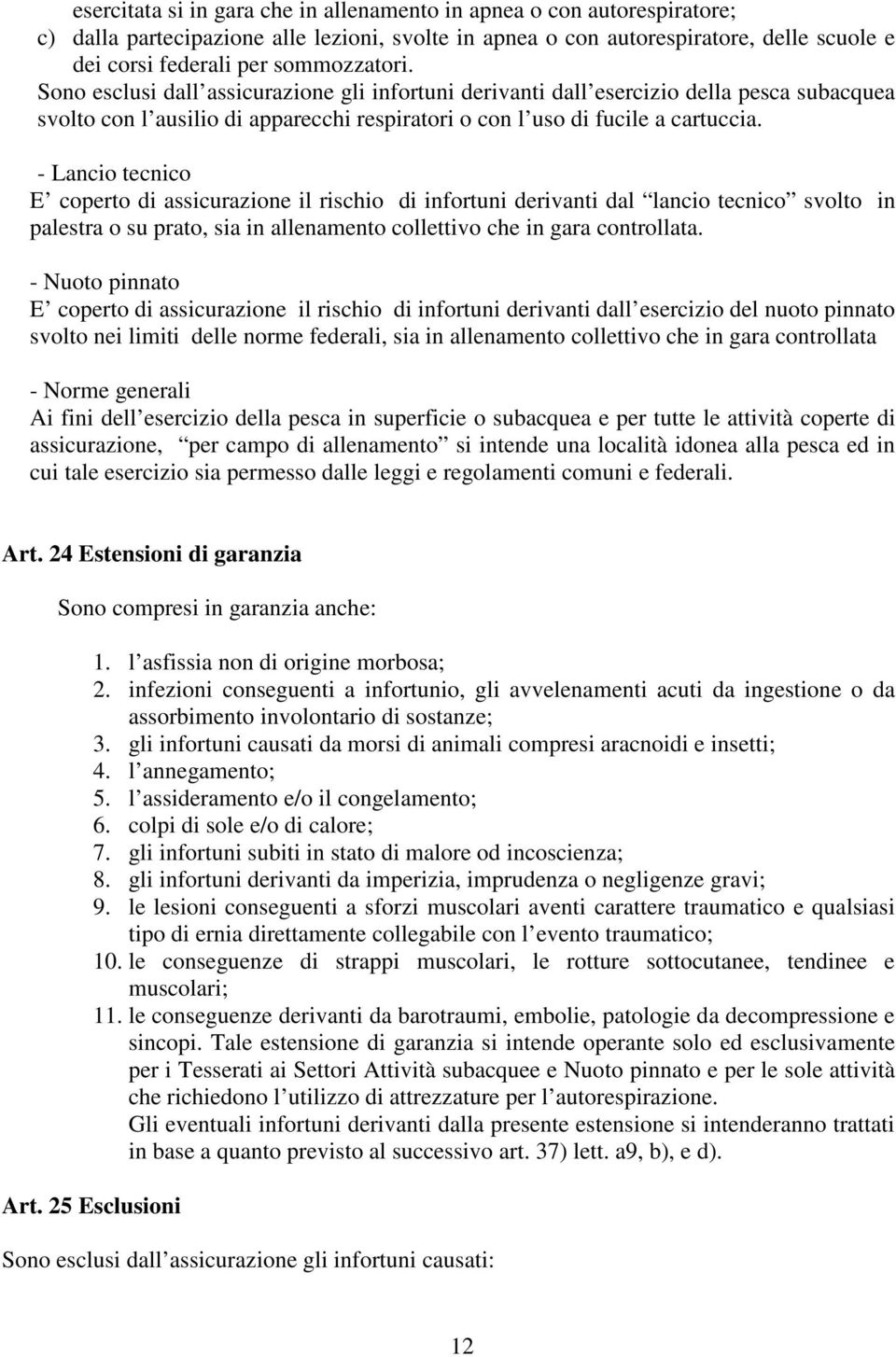 - Lancio tecnico E coperto di assicurazione il rischio di infortuni derivanti dal lancio tecnico svolto in palestra o su prato, sia in allenamento collettivo che in gara controllata.