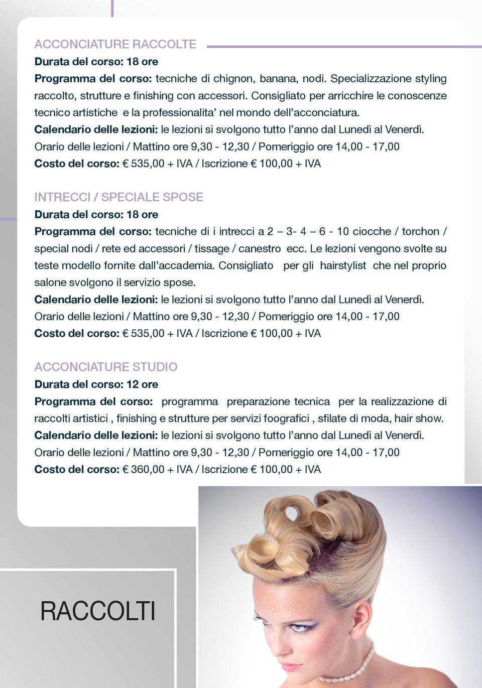 Costo del corso: 535,00 + IVA / Iscrizione 100,00 + IVA INTRECCI / SPECIALE SPOSE Programma del corso: tecniche di i intrecci a 2 3-4 6-10 ciocche / torchon / special nodi / rete ed accessori /