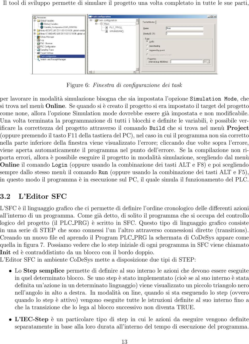 Se quando si è creato il progetto si era impostato il target del progetto come none, allora l opzione Simulation mode dovrebbe essere già impostata e non modificabile.