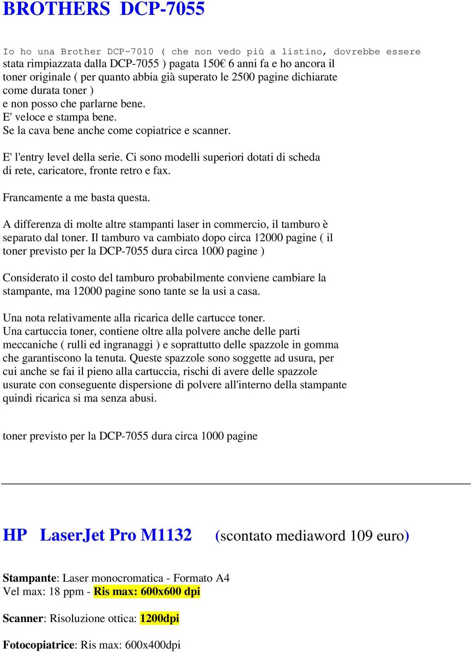 Ci sono modelli superiori dotati di scheda di rete, caricatore, fronte retro e fax. Francamente a me basta questa.