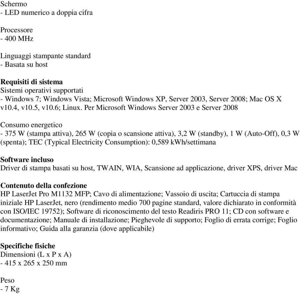 Per Microsoft Windows Server 2003 e Server 2008 Consumo energetico - 375 W (stampa attiva), 265 W (copia o scansione attiva), 3,2 W (standby), 1 W (Auto-Off), 0,3 W (spenta); TEC (Typical Electricity