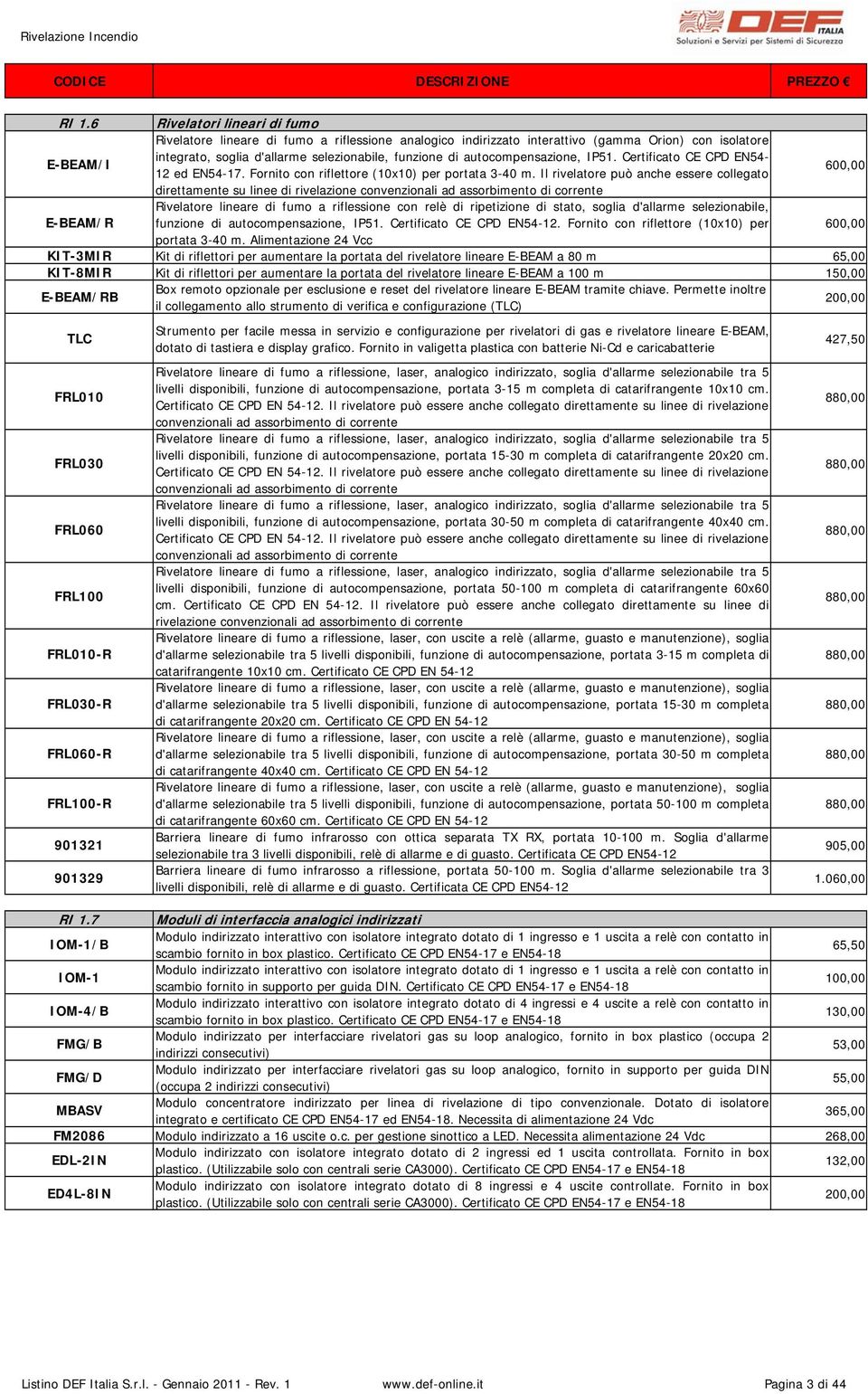 autocompensazione, IP51. Certificato CE CPD EN54-12 ed EN54-17. Fornito con riflettore (10x10) per portata 3-40 m.