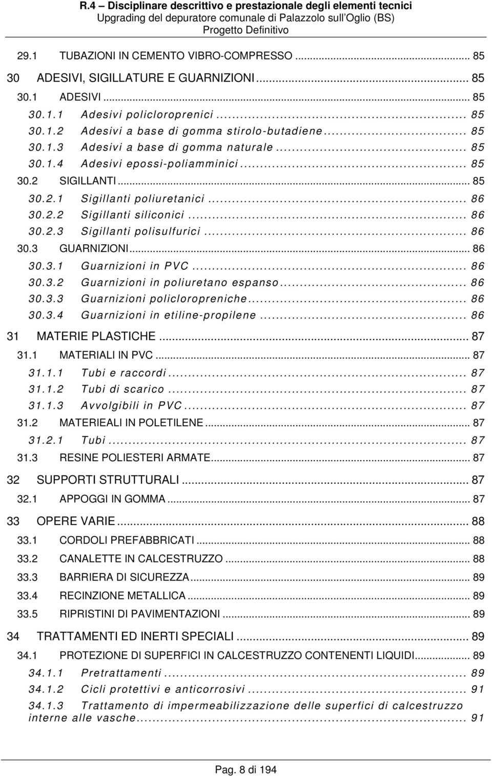 .. 86 30.3 GUARNIZIONI... 86 30.3.1 Guarnizioni in PVC... 86 30.3.2 Guarnizioni in poliuretano espanso... 86 30.3.3 Guarnizioni policloropreniche... 86 30.3.4 Guarnizioni in etiline-propilene.