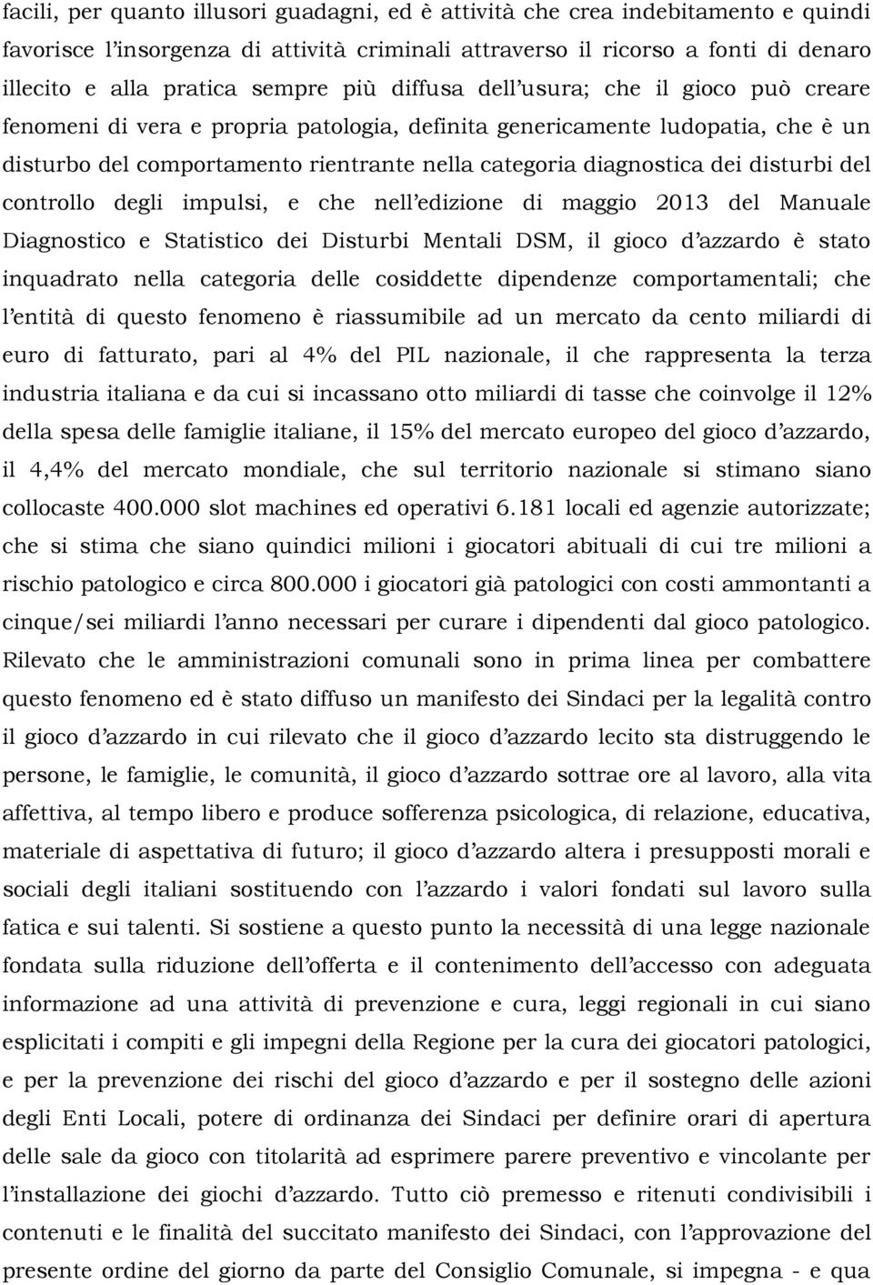 disturbi del controllo degli impulsi, e che nell edizione di maggio 2013 del Manuale Diagnostico e Statistico dei Disturbi Mentali DSM, il gioco d azzardo è stato inquadrato nella categoria delle