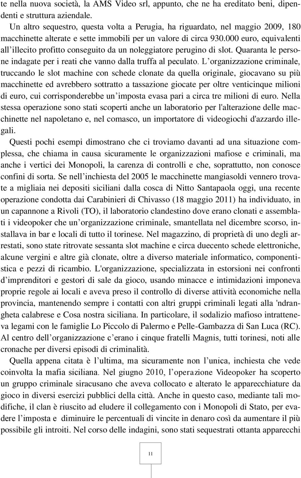 000 euro, equivalenti all illecito profitto conseguito da un noleggiatore perugino di slot. Quaranta le persone indagate per i reati che vanno dalla truffa al peculato.