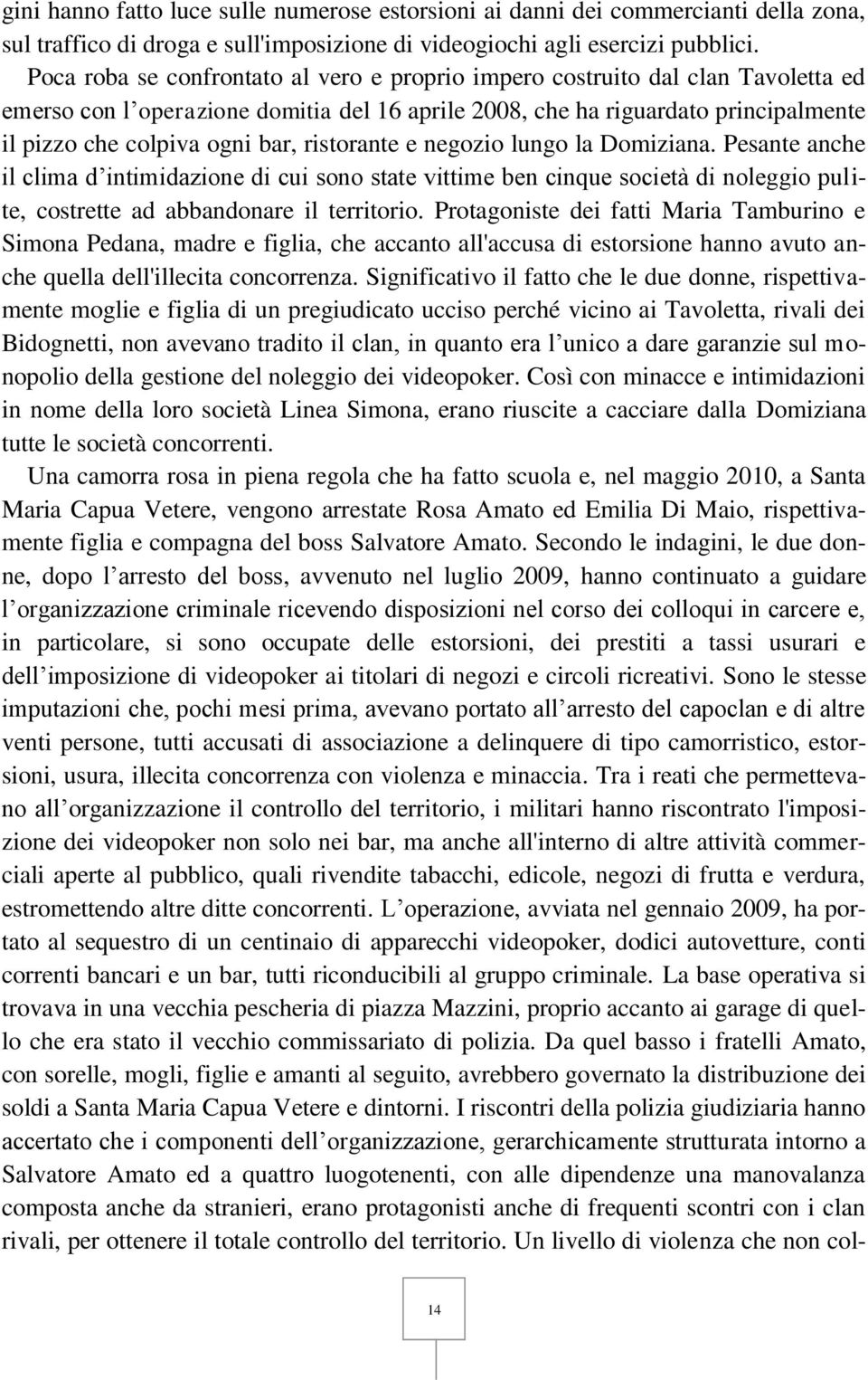 ristorante e negozio lungo la Domiziana. Pesante anche il clima d intimidazione di cui sono state vittime ben cinque società di noleggio pulite, costrette ad abbandonare il territorio.