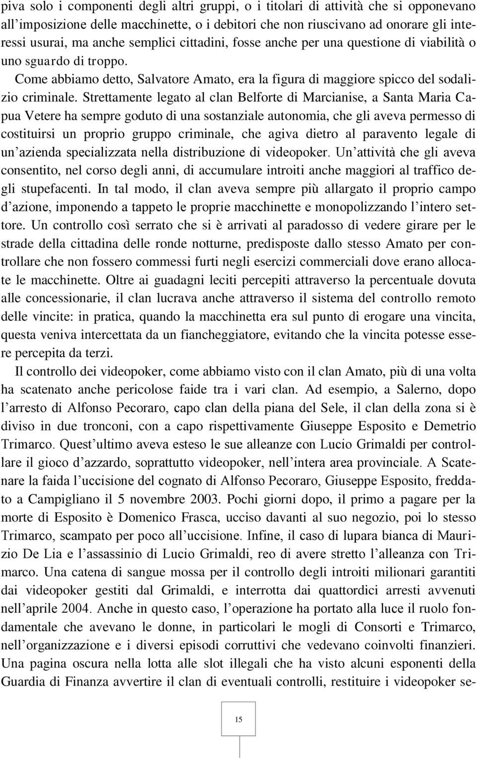 Strettamente legato al clan Belforte di Marcianise, a Santa Maria Capua Vetere ha sempre goduto di una sostanziale autonomia, che gli aveva permesso di costituirsi un proprio gruppo criminale, che