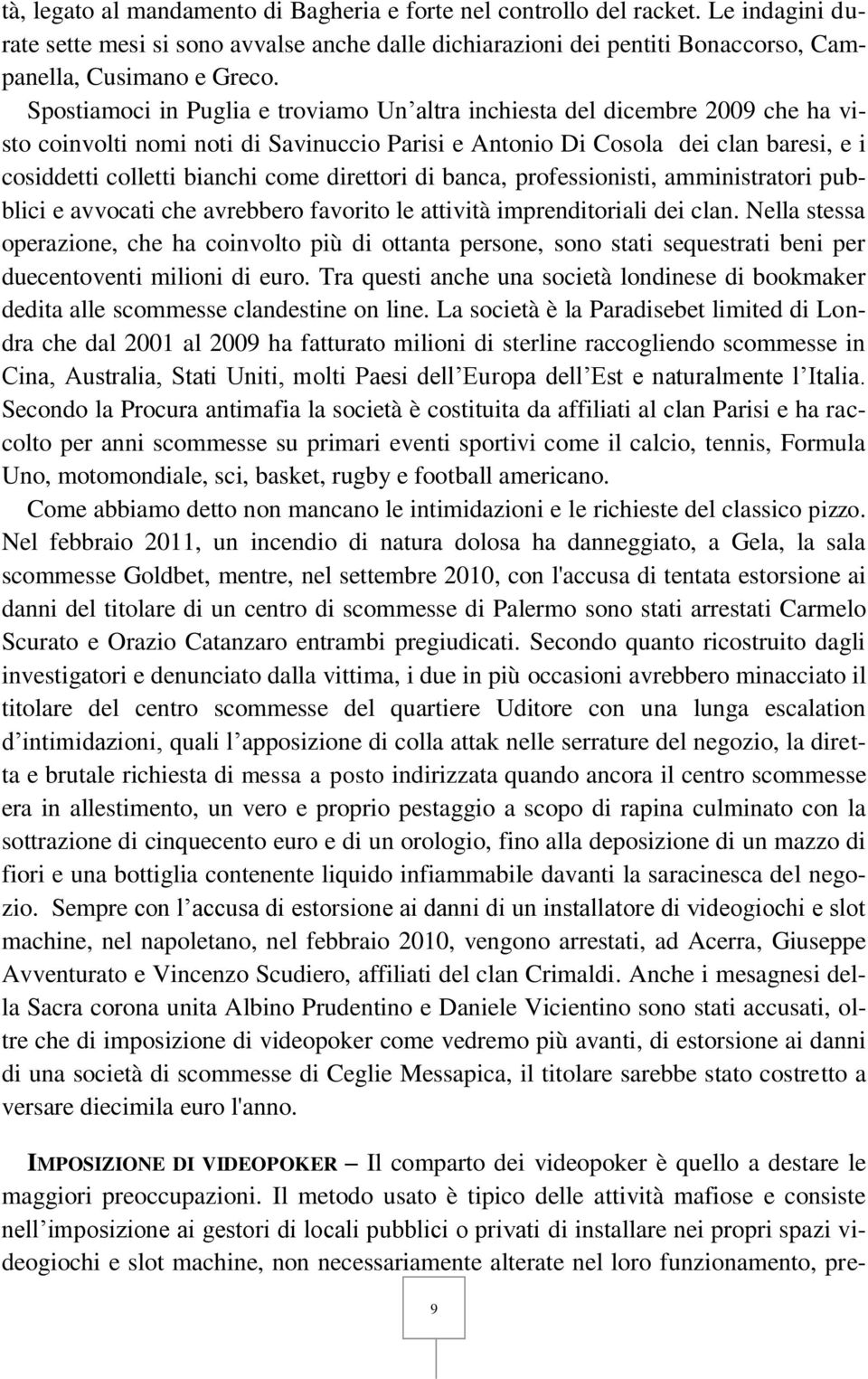 direttori di banca, professionisti, amministratori pubblici e avvocati che avrebbero favorito le attività imprenditoriali dei clan.