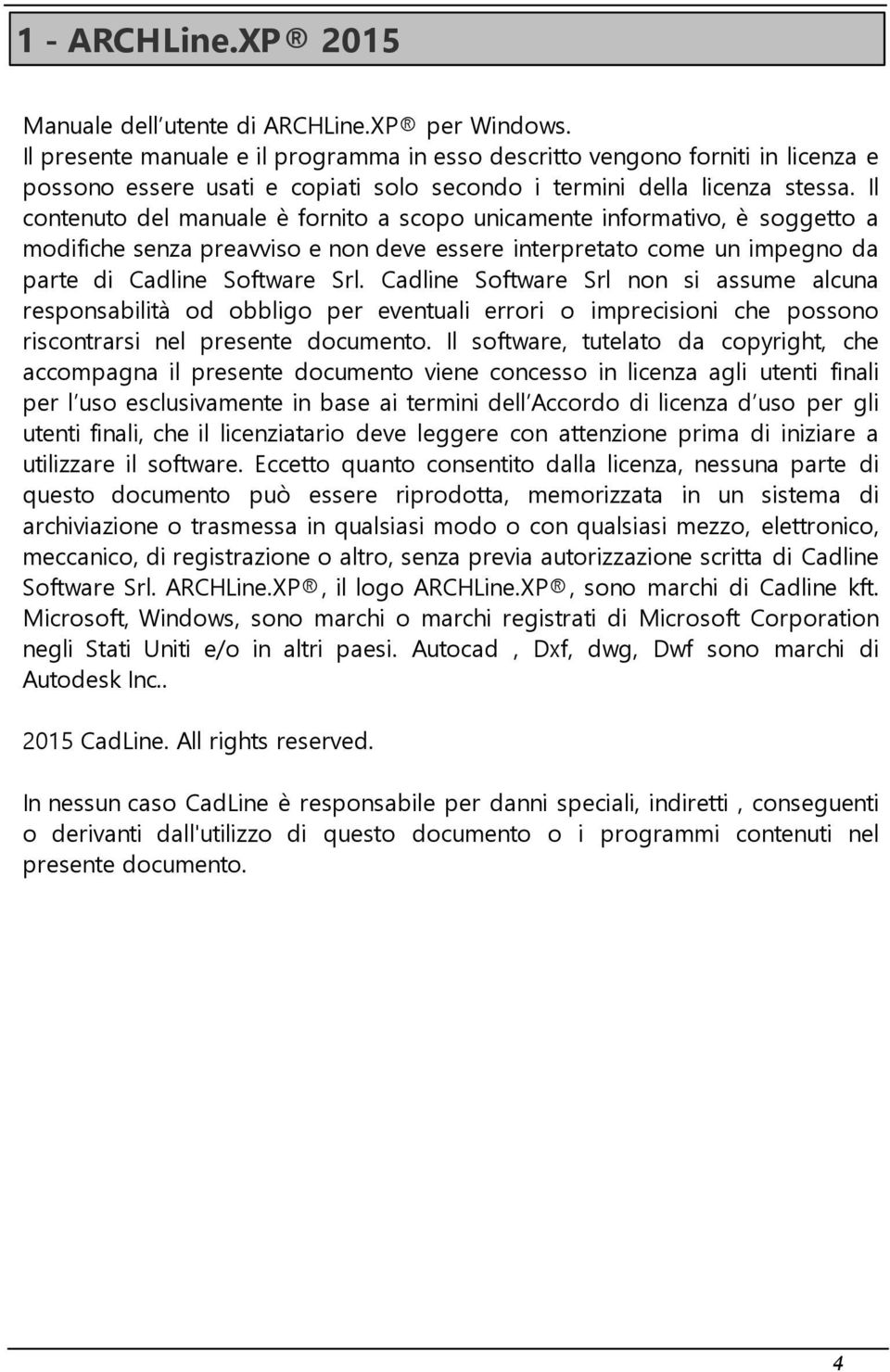 Il contenuto del manuale è fornito a scopo unicamente informativo, è soggetto a modifiche senza preavviso e non deve essere interpretato come un impegno da parte di Cadline Software Srl.