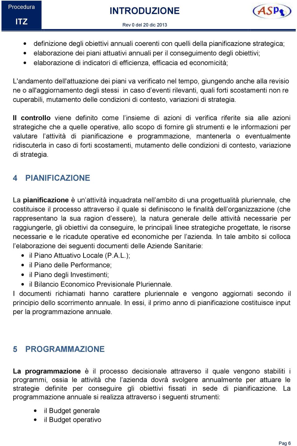 rilevanti, quali forti scostamenti non re cuperabili, mutamento delle condizioni di contesto, variazioni di strategia.