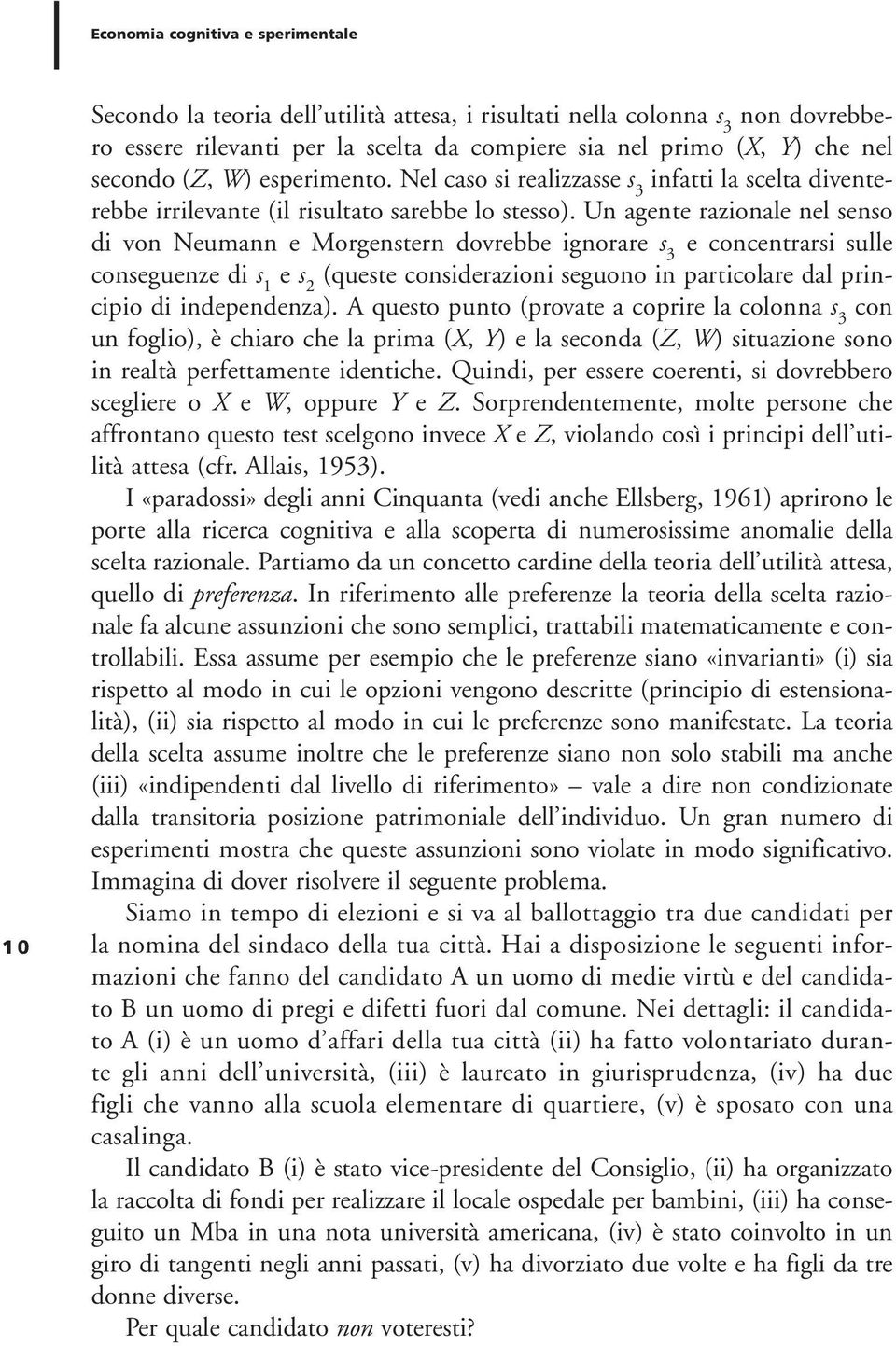 Un agente razionale nel senso di von Neumann e Morgenstern dovrebbe ignorare s 3 e concentrarsi sulle conseguenze di s 1 e s 2 (queste considerazioni seguono in particolare dal principio di