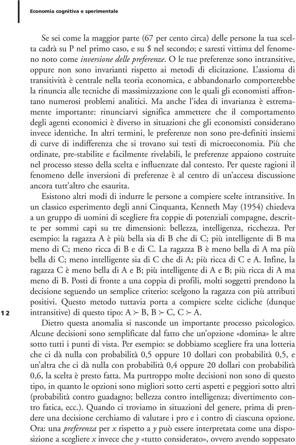 L assioma di transitività è centrale nella teoria economica, e abbandonarlo comporterebbe la rinuncia alle tecniche di massimizzazione con le quali gli economisti affrontano numerosi problemi