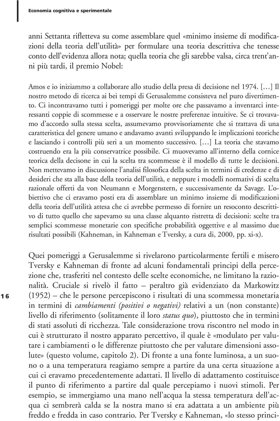 [ ] Il nostro metodo di ricerca ai bei tempi di Gerusalemme consisteva nel puro divertimento.