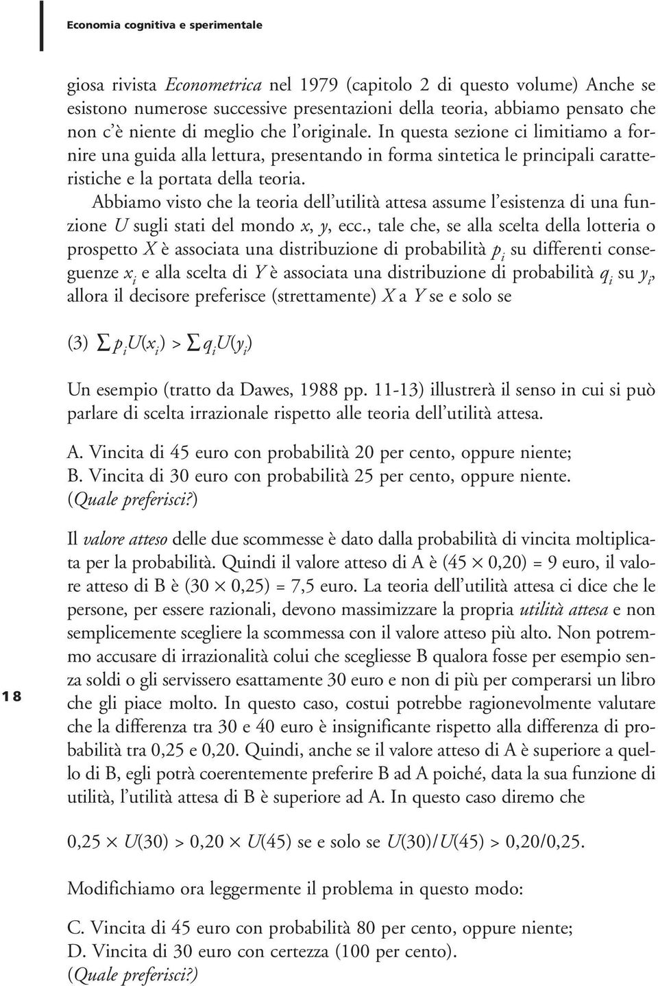 Abbiamo visto che la teoria dell utilità attesa assume l esistenza di una funzione U sugli stati del mondo x, y, ecc.